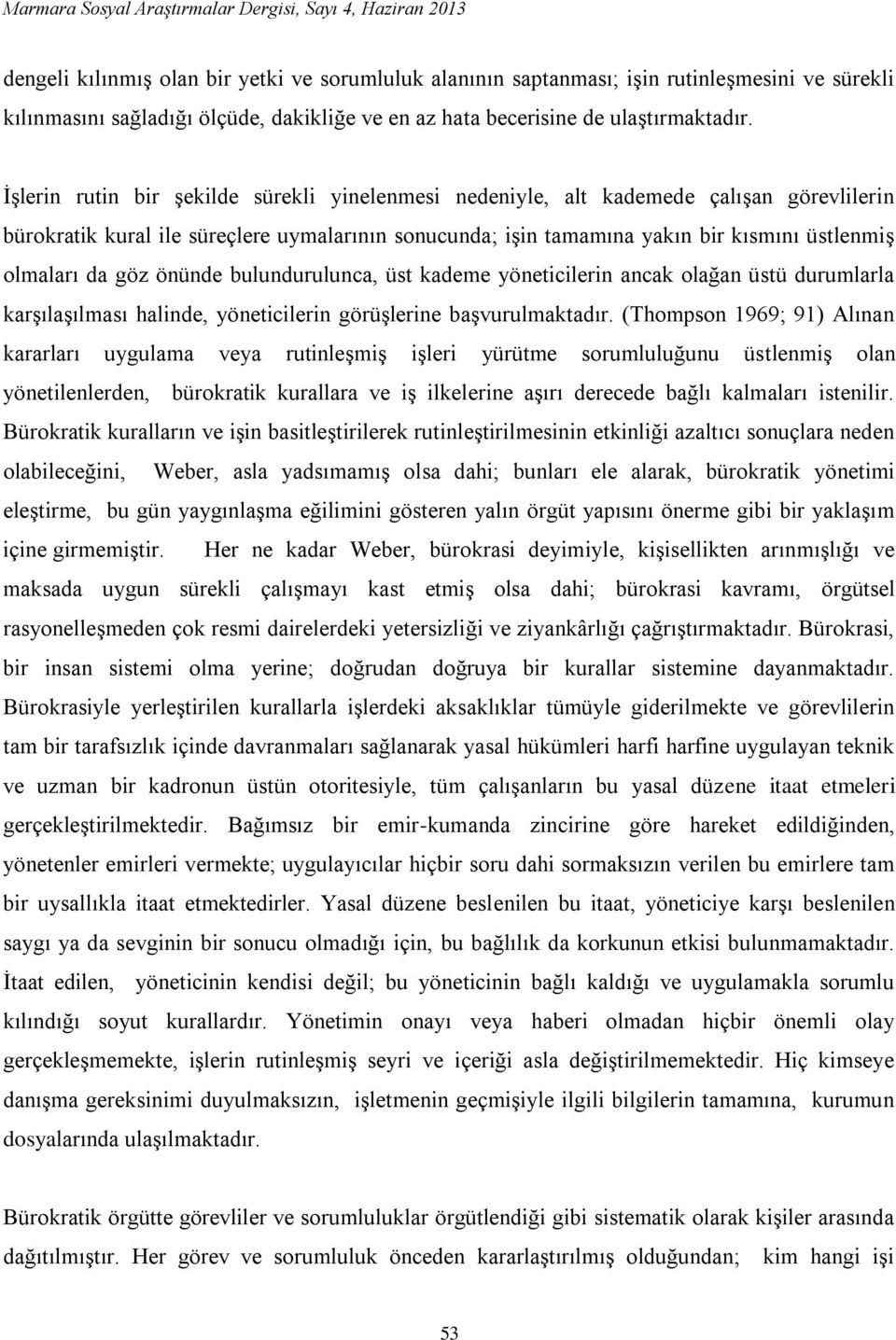 göz önünde bulundurulunca, üst kademe yöneticilerin ancak olağan üstü durumlarla karşılaşılması halinde, yöneticilerin görüşlerine başvurulmaktadır.