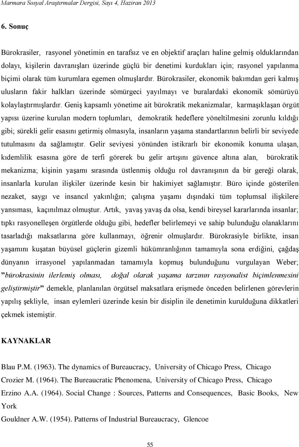 Bürokrasiler, ekonomik bakımdan geri kalmış ulusların fakir halkları üzerinde sömürgeci yayılmayı ve buralardaki ekonomik sömürüyü kolaylaştırmışlardır.