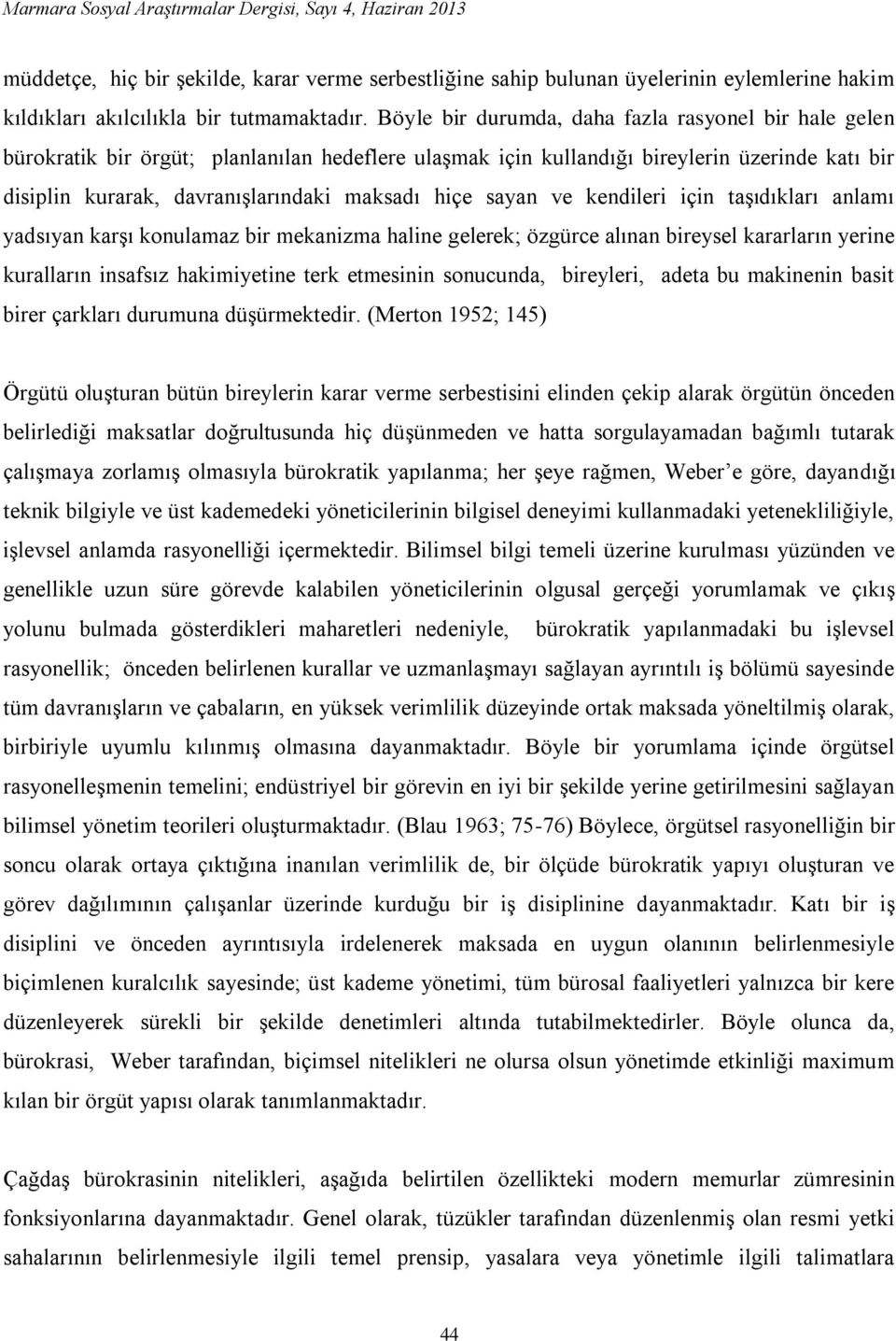 sayan ve kendileri için taşıdıkları anlamı yadsıyan karşı konulamaz bir mekanizma haline gelerek; özgürce alınan bireysel kararların yerine kuralların insafsız hakimiyetine terk etmesinin sonucunda,