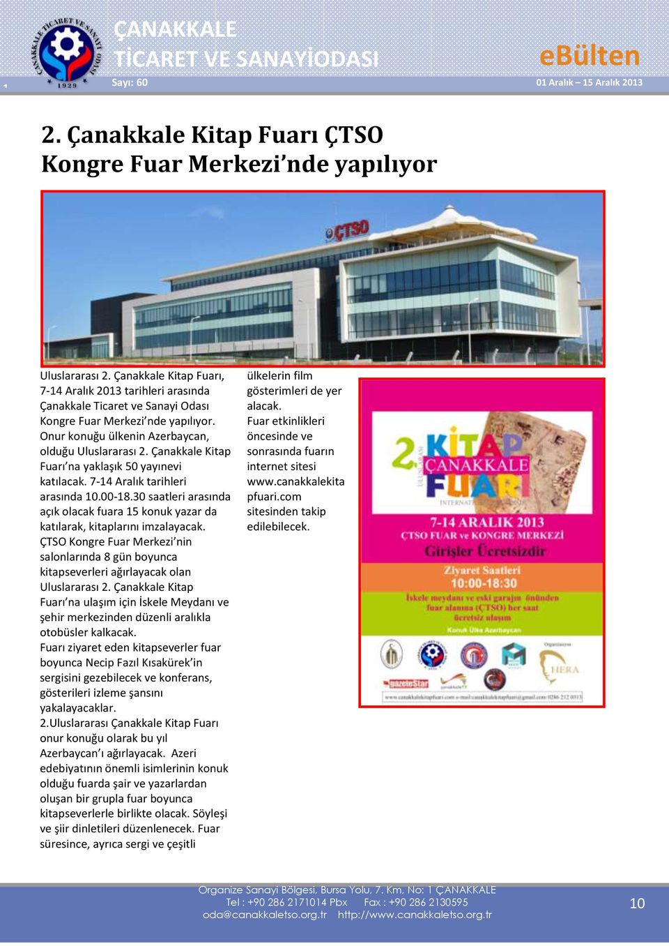 Çanakkale Kitap Fuarı na yaklaşık 50 yayınevi katılacak. 7-14 Aralık tarihleri arasında 10.00-18.30 saatleri arasında açık olacak fuara 15 konuk yazar da katılarak, kitaplarını imzalayacak.