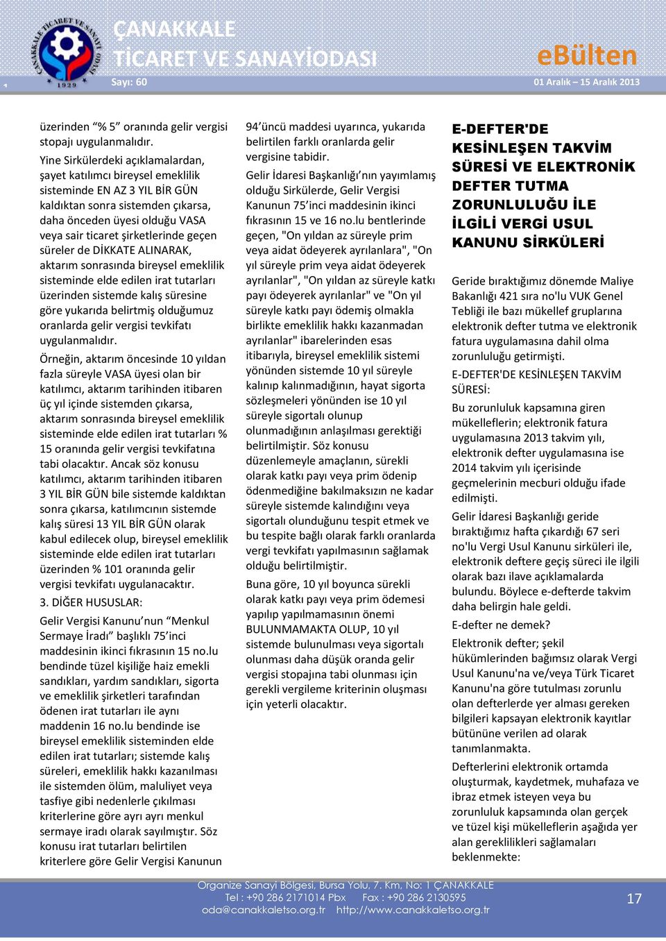 geçen süreler de DİKKATE ALINARAK, aktarım sonrasında bireysel emeklilik sisteminde elde edilen irat tutarları üzerinden sistemde kalış süresine göre yukarıda belirtmiş olduğumuz oranlarda gelir