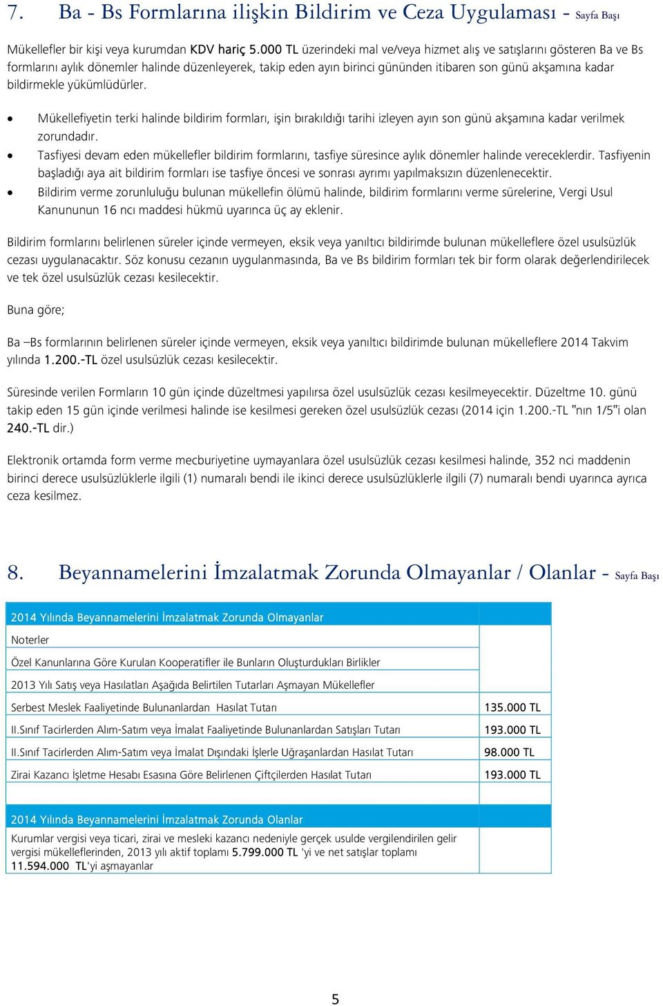 bildirmekle yükümlüdürler. Mükellefiyetin terki halinde bildirim formları, işin bırakıldığı tarihi izleyen ayın son günü akşamına kadar verilmek zorundadır.