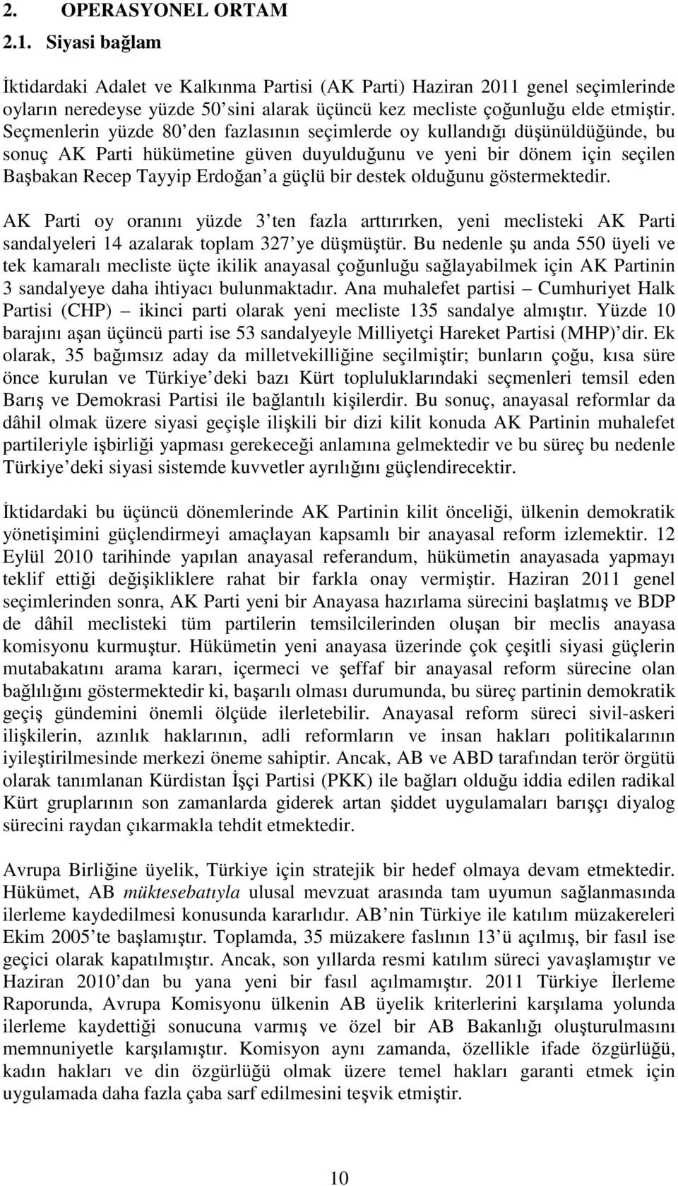 Seçmenlerin yüzde 80 den fazlasının seçimlerde oy kullandığı düşünüldüğünde, bu sonuç AK Parti hükümetine güven duyulduğunu ve yeni bir dönem için seçilen Başbakan Recep Tayyip Erdoğan a güçlü bir