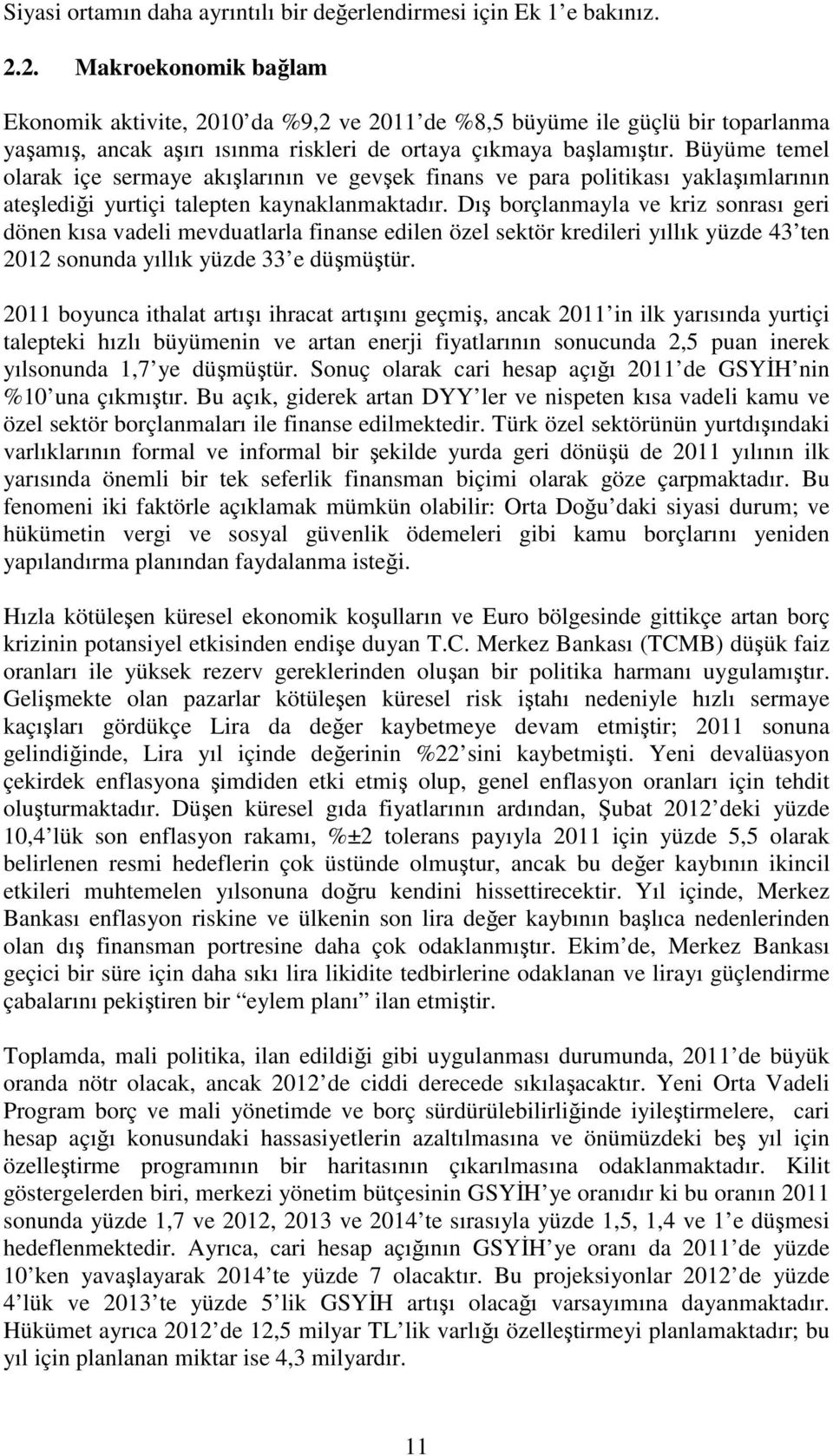 Büyüme temel olarak içe sermaye akışlarının ve gevşek finans ve para politikası yaklaşımlarının ateşlediği yurtiçi talepten kaynaklanmaktadır.