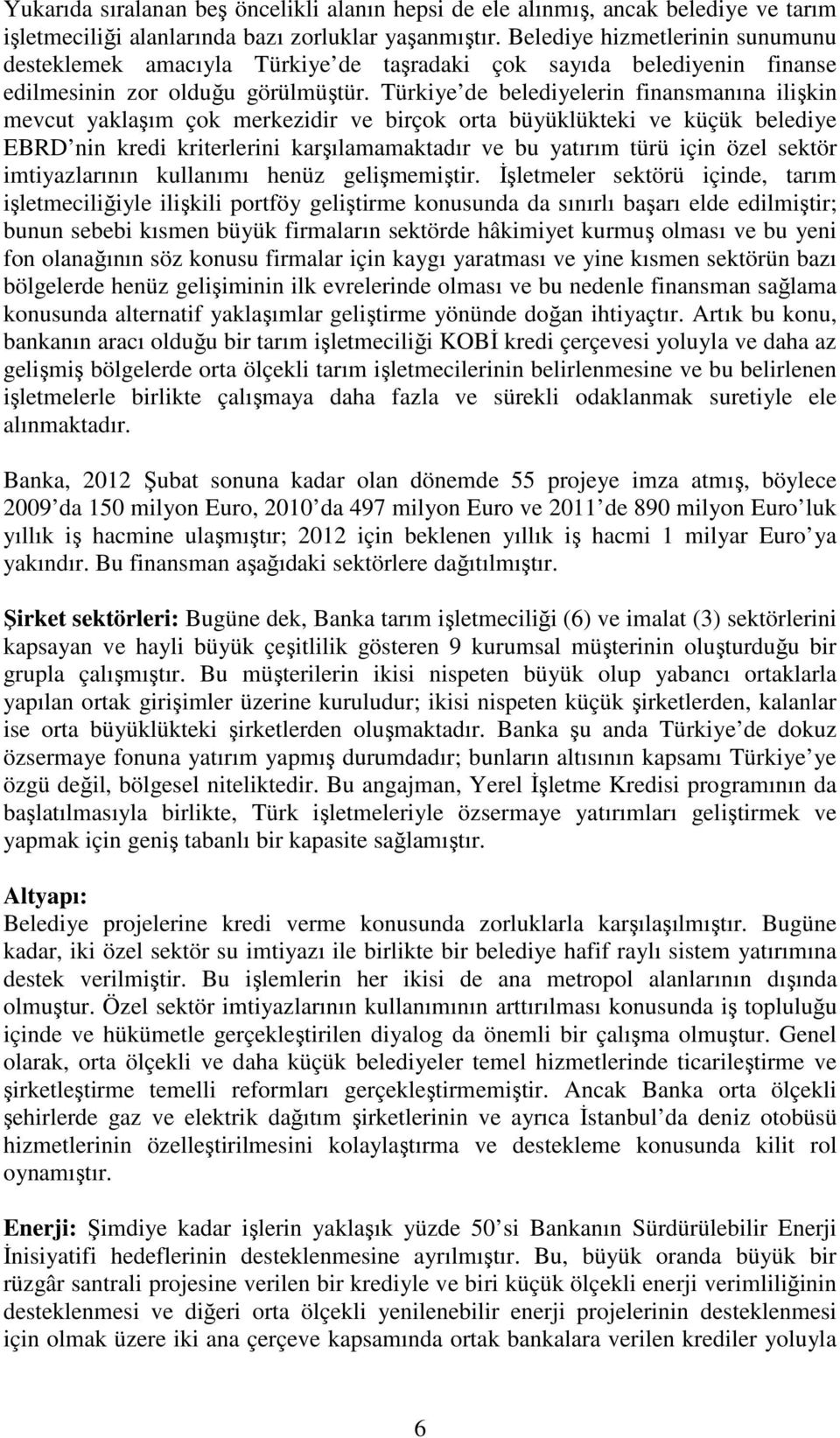 Türkiye de belediyelerin finansmanına ilişkin mevcut yaklaşım çok merkezidir ve birçok orta büyüklükteki ve küçük belediye EBRD nin kredi kriterlerini karşılamamaktadır ve bu yatırım türü için özel