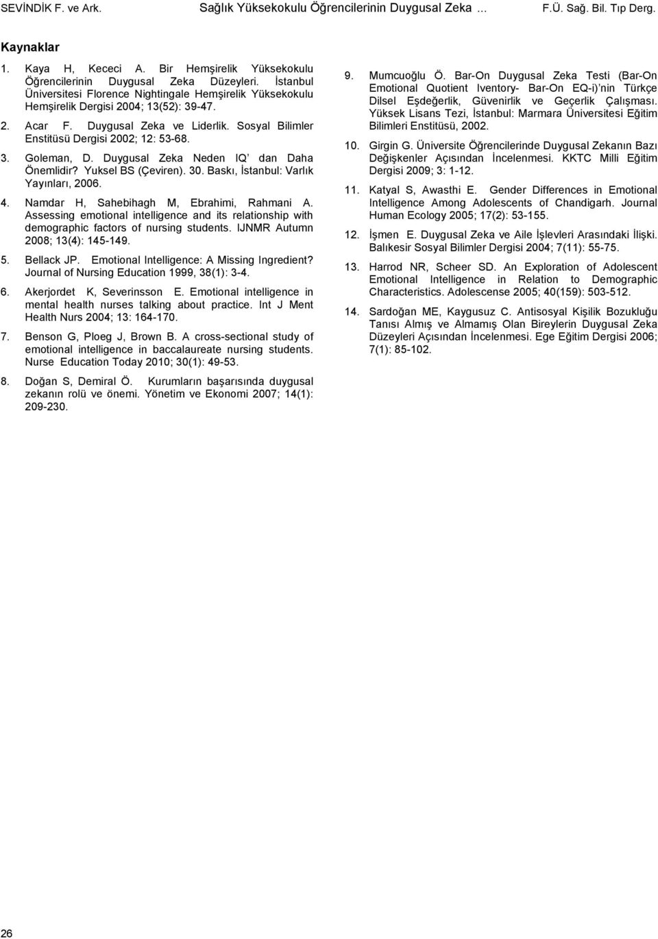 Duygusal Zeka Neden IQ dan Daha Önemlidir? Yuksel BS (Çeviren). 30. Baskı, İstanbul: Varlık Yayınları, 2006. 4. Namdar H, Sahebihagh M, Ebrahimi, Rahmani A.