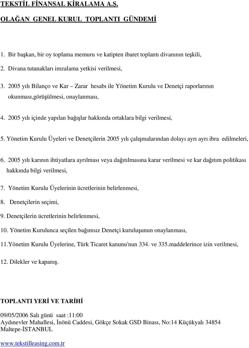 Yönetim Kurulu Üyeleri ve Denetçilerin 2005 yılı çalımalarından dolayı ayrı ayrı ibra edilmeleri, 6.