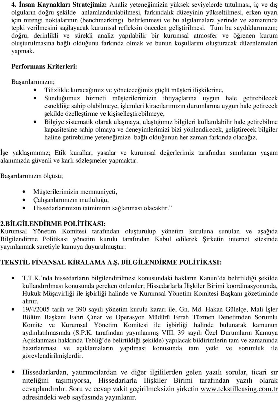 Tüm bu saydıklarımızın; doru, derinlikli ve sürekli analiz yapılabilir bir kurumsal atmosfer ve örenen kurum oluturulmasına balı olduunu farkında olmak ve bunun koullarını oluturacak düzenlemeleri