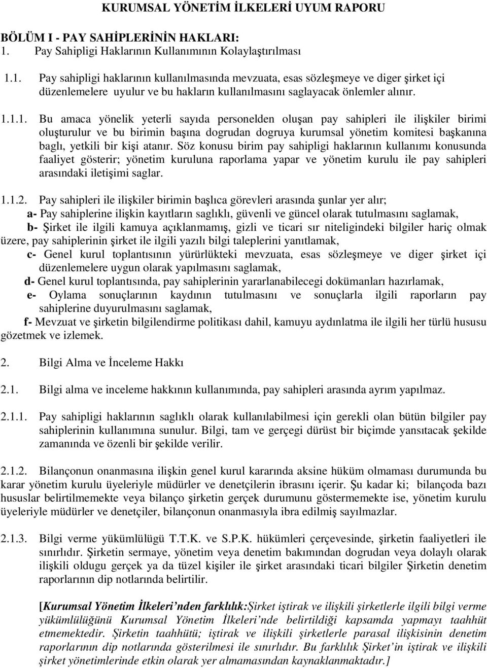 1. Pay sahipligi haklarının kullanılmasında mevzuata, esas sözlemeye ve diger irket içi düzenlemelere uyulur ve bu hakların kullanılmasını saglayacak önlemler alınır. 1.1.1. Bu amaca yönelik yeterli sayıda personelden oluan pay sahipleri ile ilikiler birimi oluturulur ve bu birimin baına dogrudan dogruya kurumsal yönetim komitesi bakanına baglı, yetkili bir kii atanır.