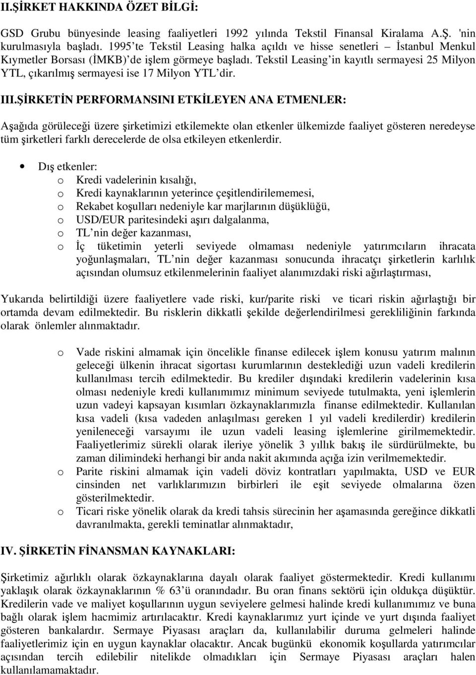 Tekstil Leasing in kayıtlı sermayesi 25 Milyon YTL, çıkarılmı sermayesi ise 17 Milyon YTL dir. III.