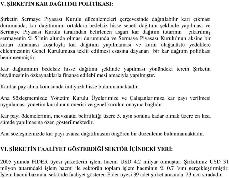 kar daıtımı yapılmaması ve karın olaanüstü yedeklere eklenmesinin Genel Kurulumuza teklif edilmesi esasına dayanan bir kar daıtım politikası benimsenmitir.