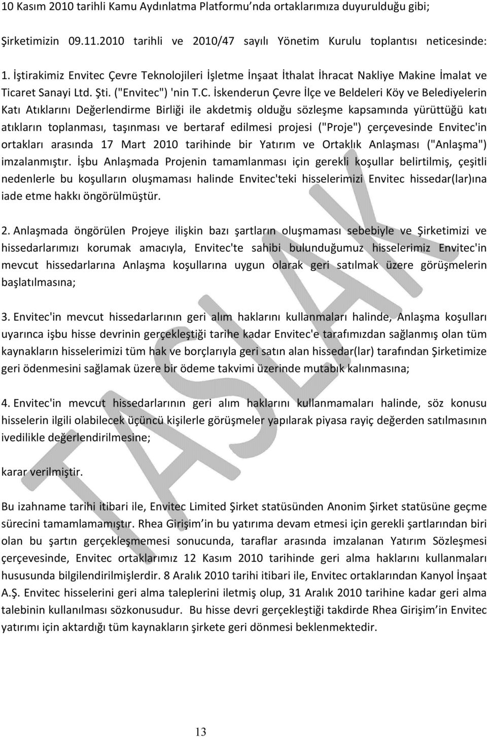 İskenderun Çevre İlçe ve Beldeleri Köy ve Belediyelerin Katı Atıklarını Değerlendirme Birliği ile akdetmiş olduğu sözleşme kapsamında yürüttüğü katı atıkların toplanması, taşınması ve bertaraf