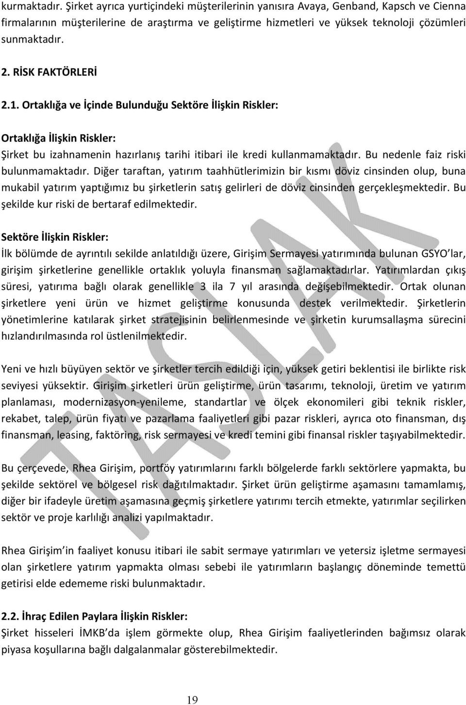 RİSK FAKTÖRLERİ 2.1. Ortaklığa ve İçinde Bulunduğu Sektöre İlişkin Riskler: Ortaklığa İlişkin Riskler: Şirket bu izahnamenin hazırlanış tarihi itibari ile kredi kullanmamaktadır.