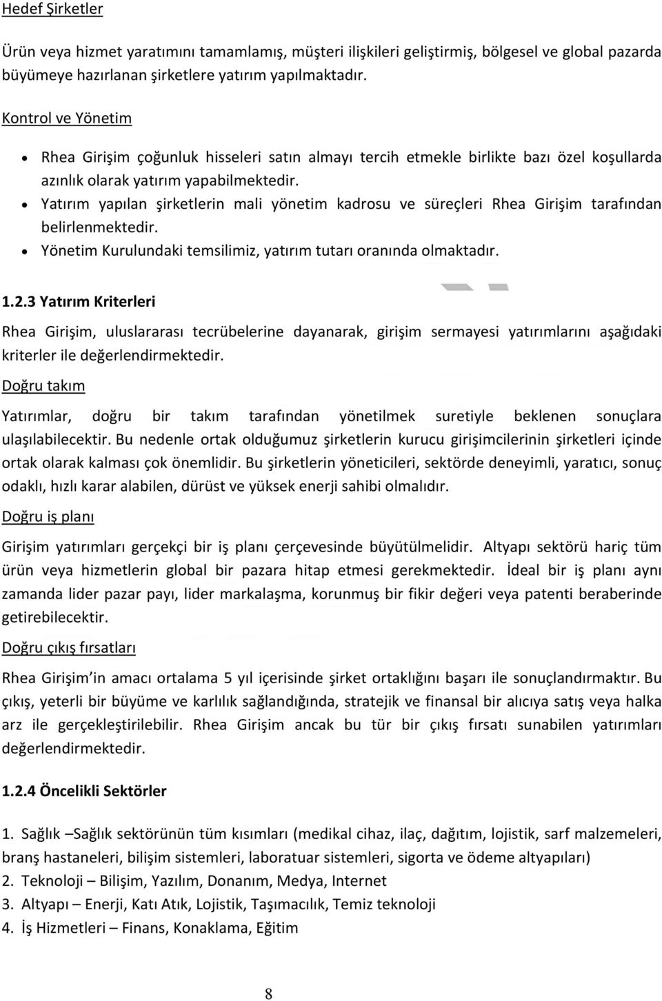 Yatırım yapılan şirketlerin mali yönetim kadrosu ve süreçleri Rhea Girişim tarafından belirlenmektedir. Kurulundaki temsilimiz, yatırım tutarı oranında olmaktadır. 1.2.