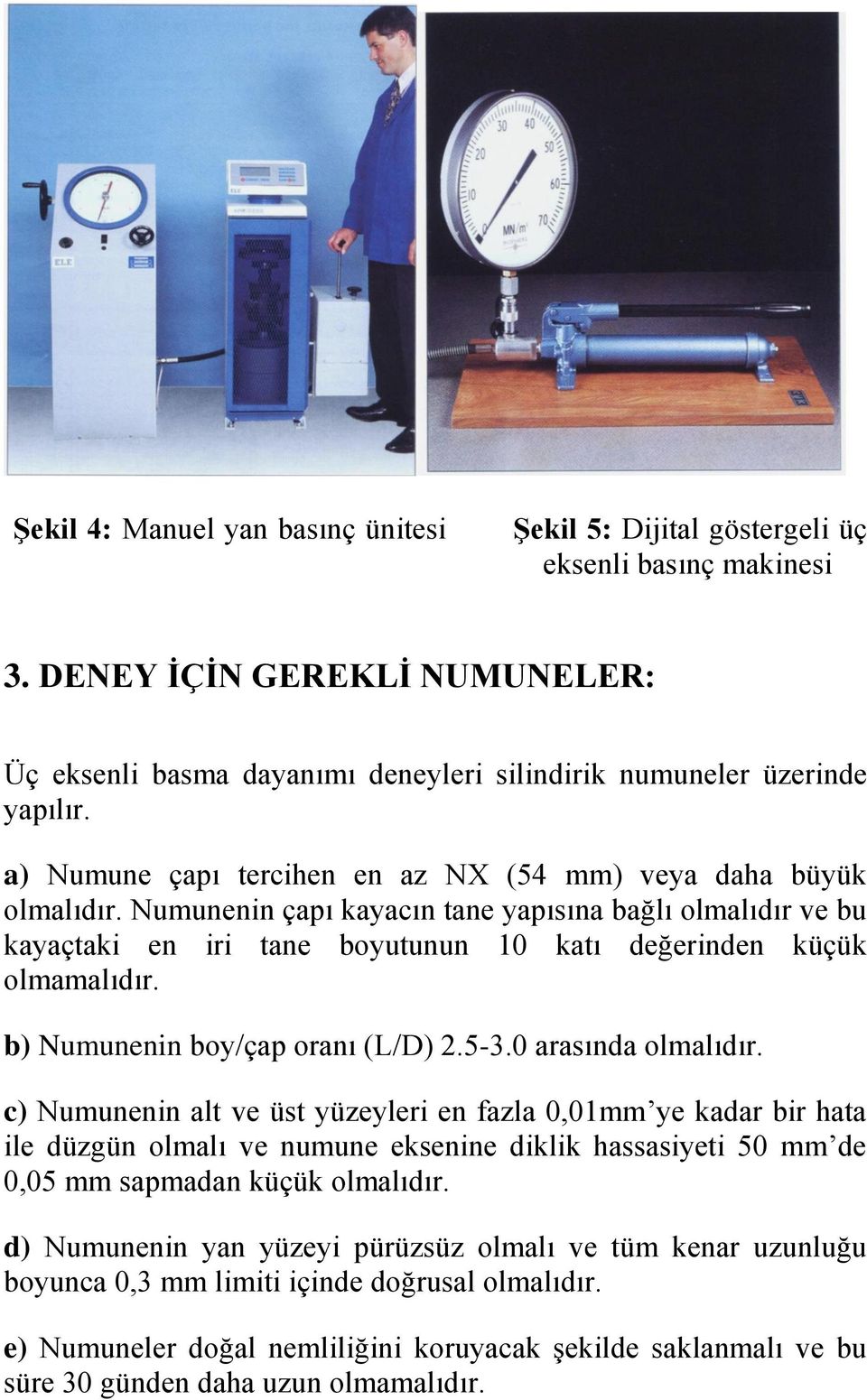 b) Numunenin boy/çap oranı (L/D) 2.5-3.0 arasında olmalıdır.