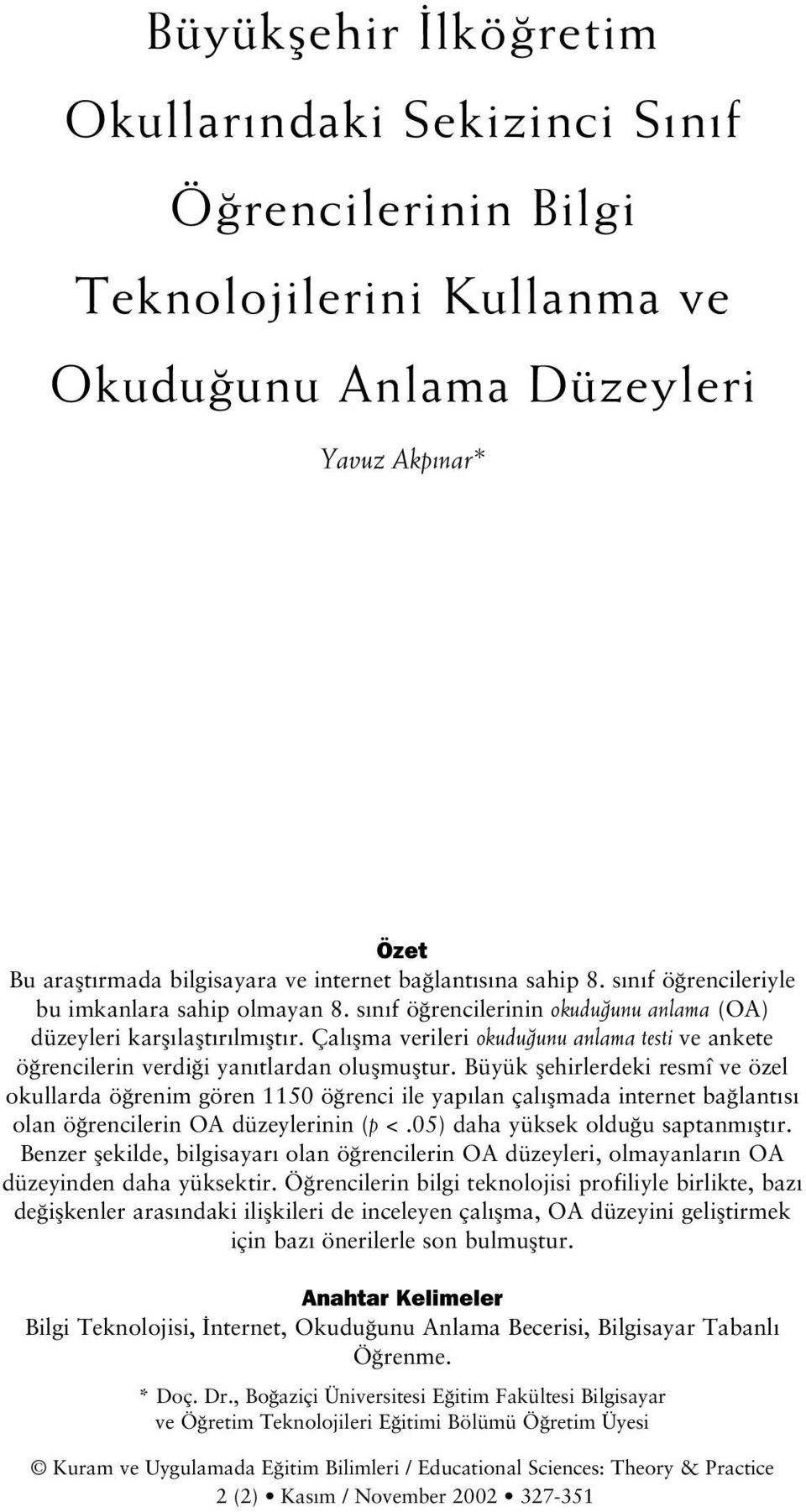 Çal flma verileri okudu unu anlama testi ve ankete ö rencilerin verdi i yan tlardan oluflmufltur.