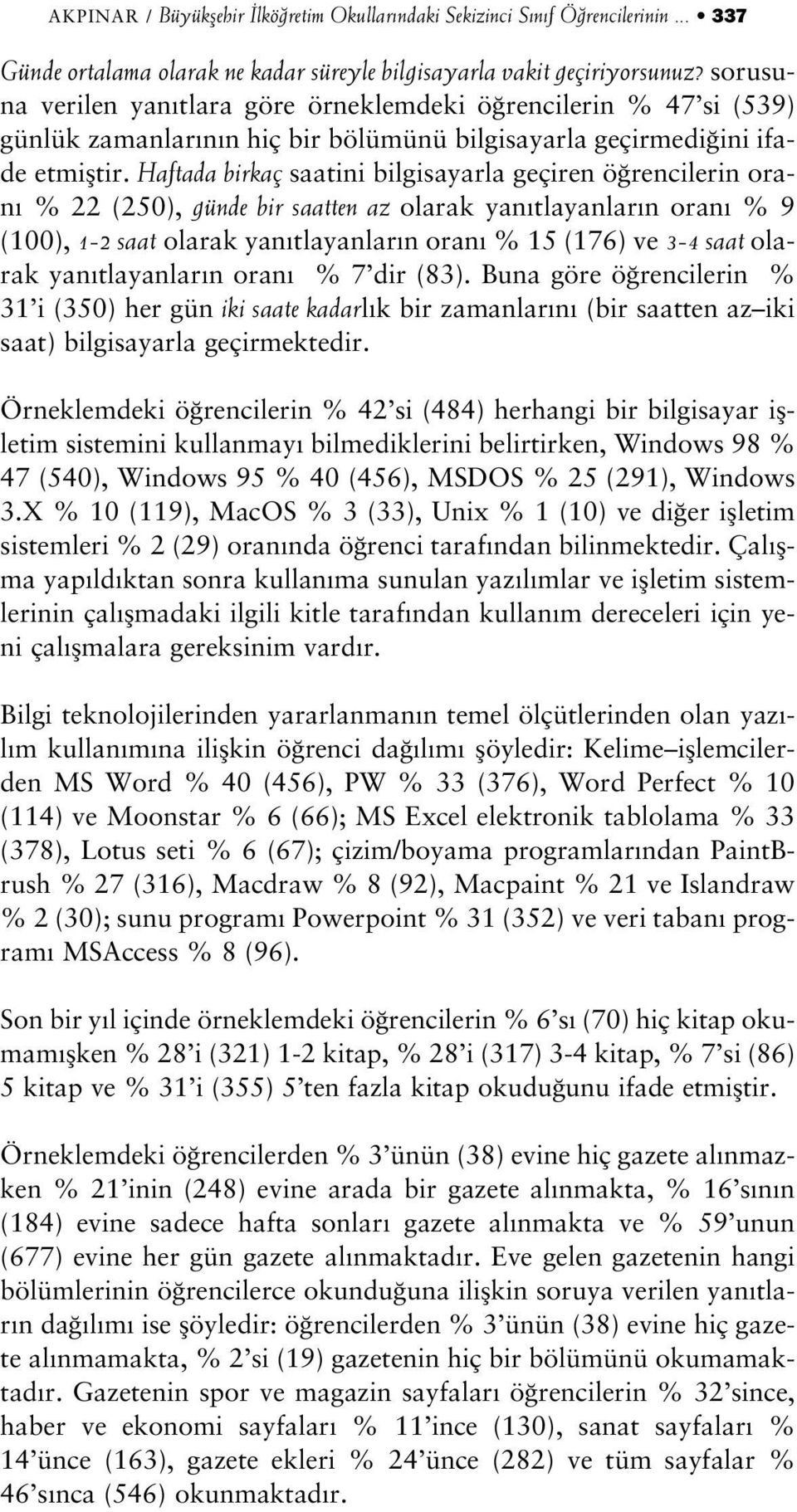 Haftada birkaç saatini bilgisayarla geçiren ö rencilerin oran % 22 (250), günde bir saatten az olarak yan tlayanlar n oran % 9 (100), 1-2 saat olarak yan tlayanlar n oran % 15 (176) ve 3-4 saat