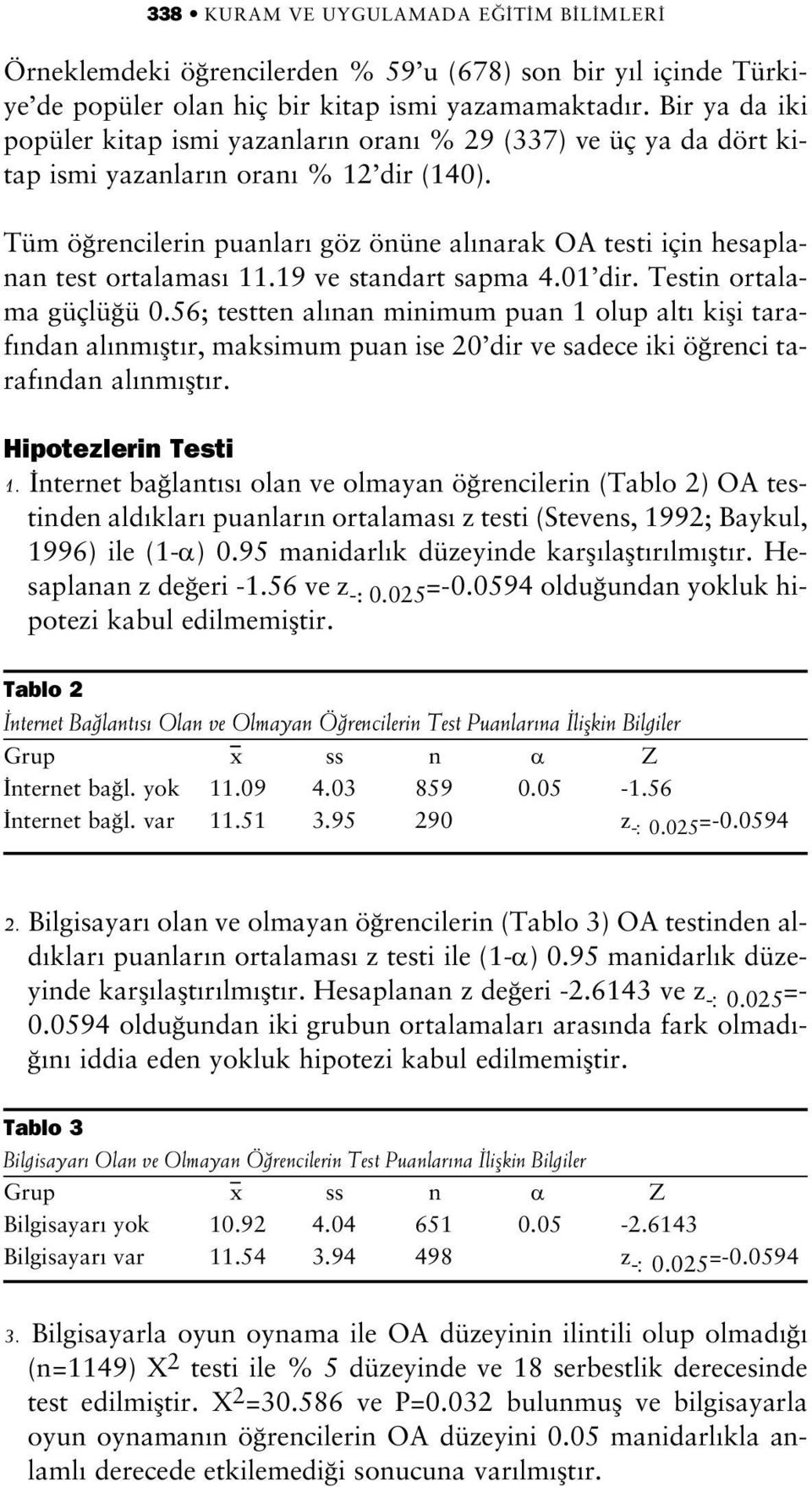 Tüm ö rencilerin puanlar göz önüne al narak OA testi için hesaplanan test ortalamas 11.19 ve standart sapma 4.01 dir. Testin ortalama güçlü ü 0.