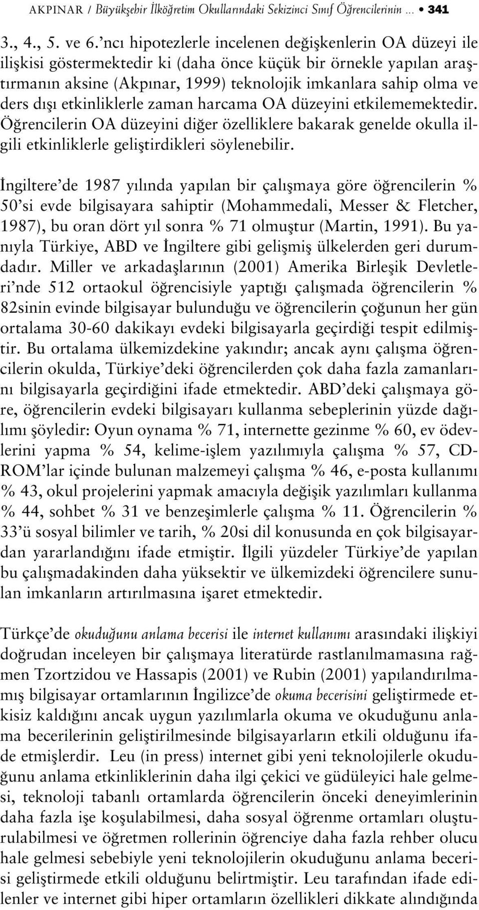 fl etkinliklerle zaman harcama OA düzeyini etkilememektedir. Ö rencilerin OA düzeyini di er özelliklere bakarak genelde okulla ilgili etkinliklerle gelifltirdikleri söylenebilir.