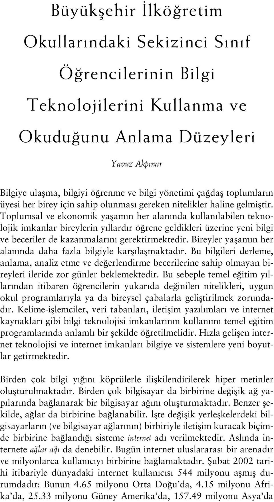 Toplumsal ve ekonomik yaflam n her alan nda kullan labilen teknolojik imkanlar bireylerin y llard r ö rene geldikleri üzerine yeni bilgi ve beceriler de kazanmalar n gerektirmektedir.