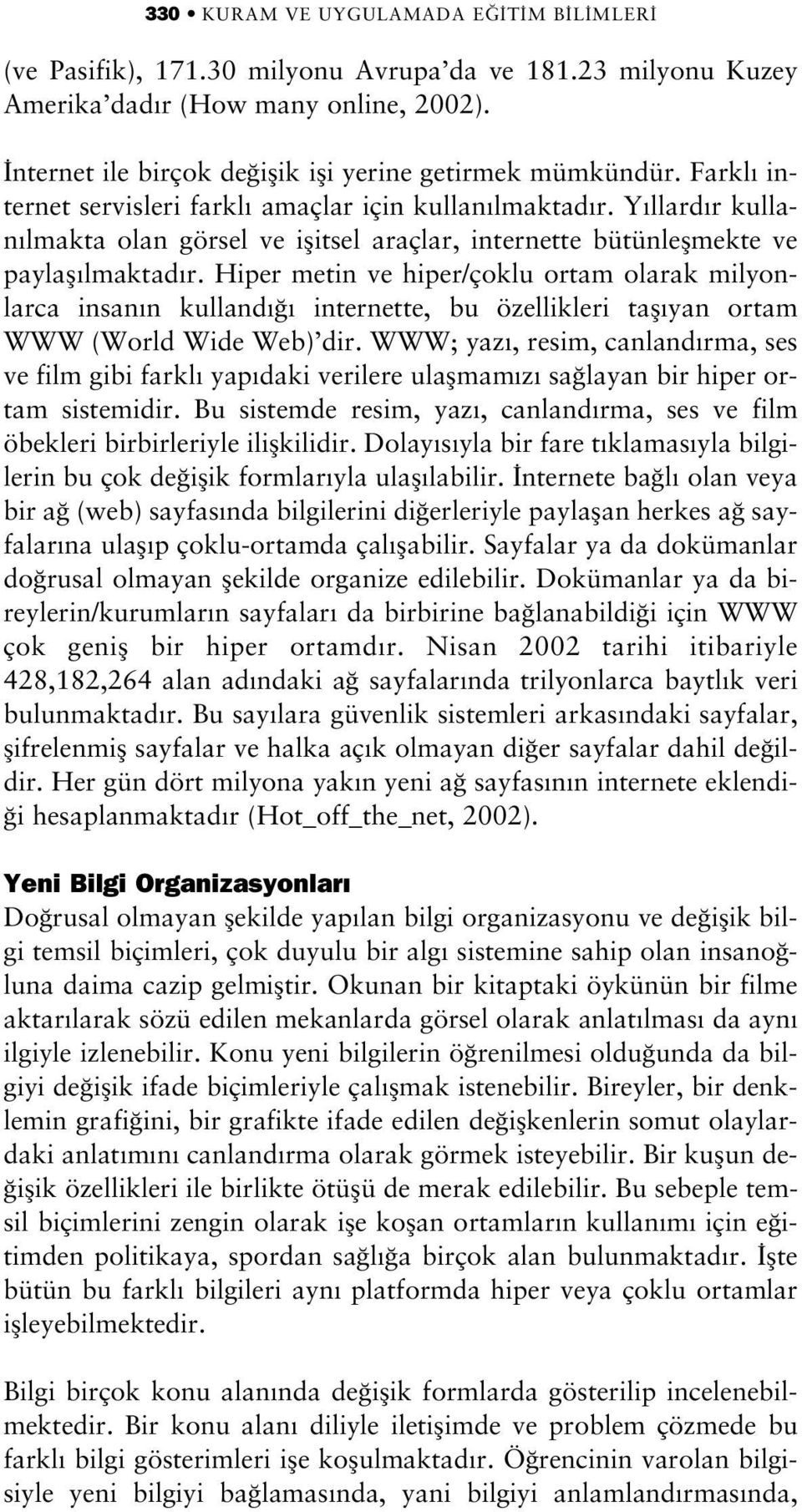 Hiper metin ve hiper/çoklu ortam olarak milyonlarca insan n kulland internette, bu özellikleri tafl yan ortam WWW (World Wide Web) dir.