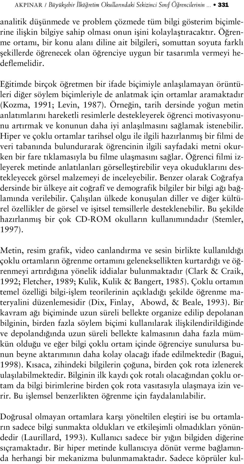 Ö renme ortam, bir konu alan diline ait bilgileri, somuttan soyuta farkl flekillerde ö renecek olan ö renciye uygun bir tasar mla vermeyi hedeflemelidir.