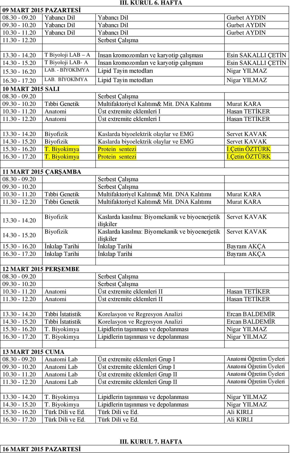 - BİYOKİMYA Lipid Tayin metodları Nigar YILMAZ 16.30-17.20 LAB. BİYOKİMYA Lipid Tayin metodları Nigar YILMAZ 10 MART 2015 SALI 09.30-10.20 Tıbbi Genetik Multifaktoriyel Kalıtım& Mit.