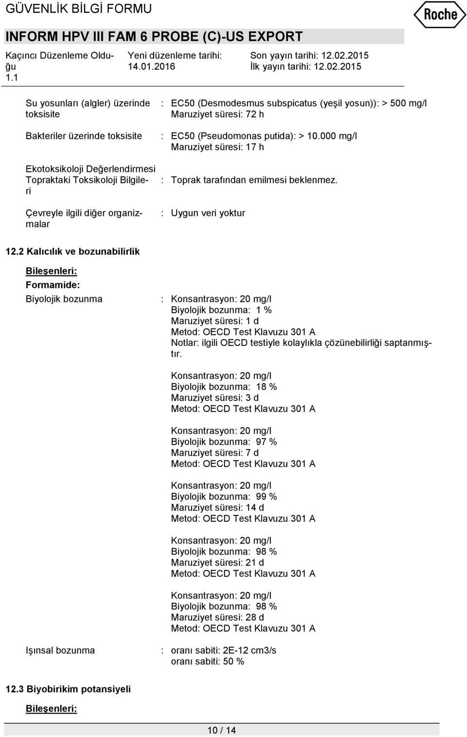 2 Kalıcılık ve bozunabilirlik Biyolojik bozunma : Konsantrasyon: 20 mg/l Biyolojik bozunma: 1 % Maruziyet süresi: 1 d Metod: OECD Test Klavuzu 301 A Notlar: ilgili OECD testiyle kolaylıkla