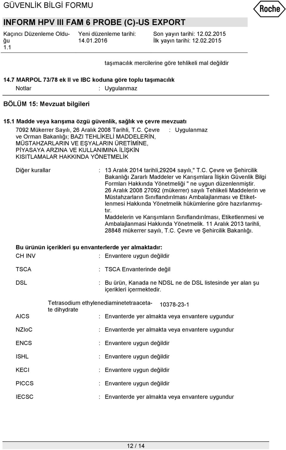 Çevre ve Orman Bakanlığı; BAZI TEHLİKELİ MADDELERİN, MÜSTAHZARLARIN VE EŞYALARIN ÜRETİMİNE, PİYASAYA ARZINA VE KULLANIMINA İLİŞKİN KISITLAMALAR HAKKINDA YÖNETMELİK : Uygulanmaz Diğer kurallar : 13