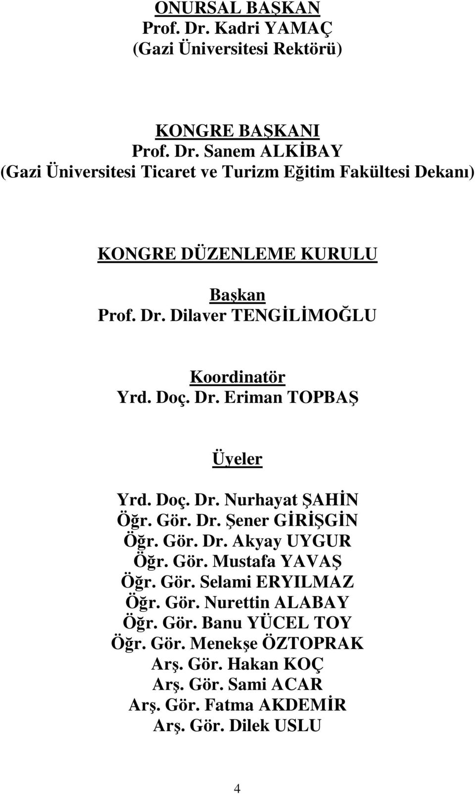 Gör. Mustafa YAVAŞ Öğr. Gör. Selami ERYILMAZ Öğr. Gör. Nurettin ALABAY Öğr. Gör. Banu YÜCEL TOY Öğr. Gör. Menekşe ÖZTOPRAK Arş. Gör. Hakan KOÇ Arş.