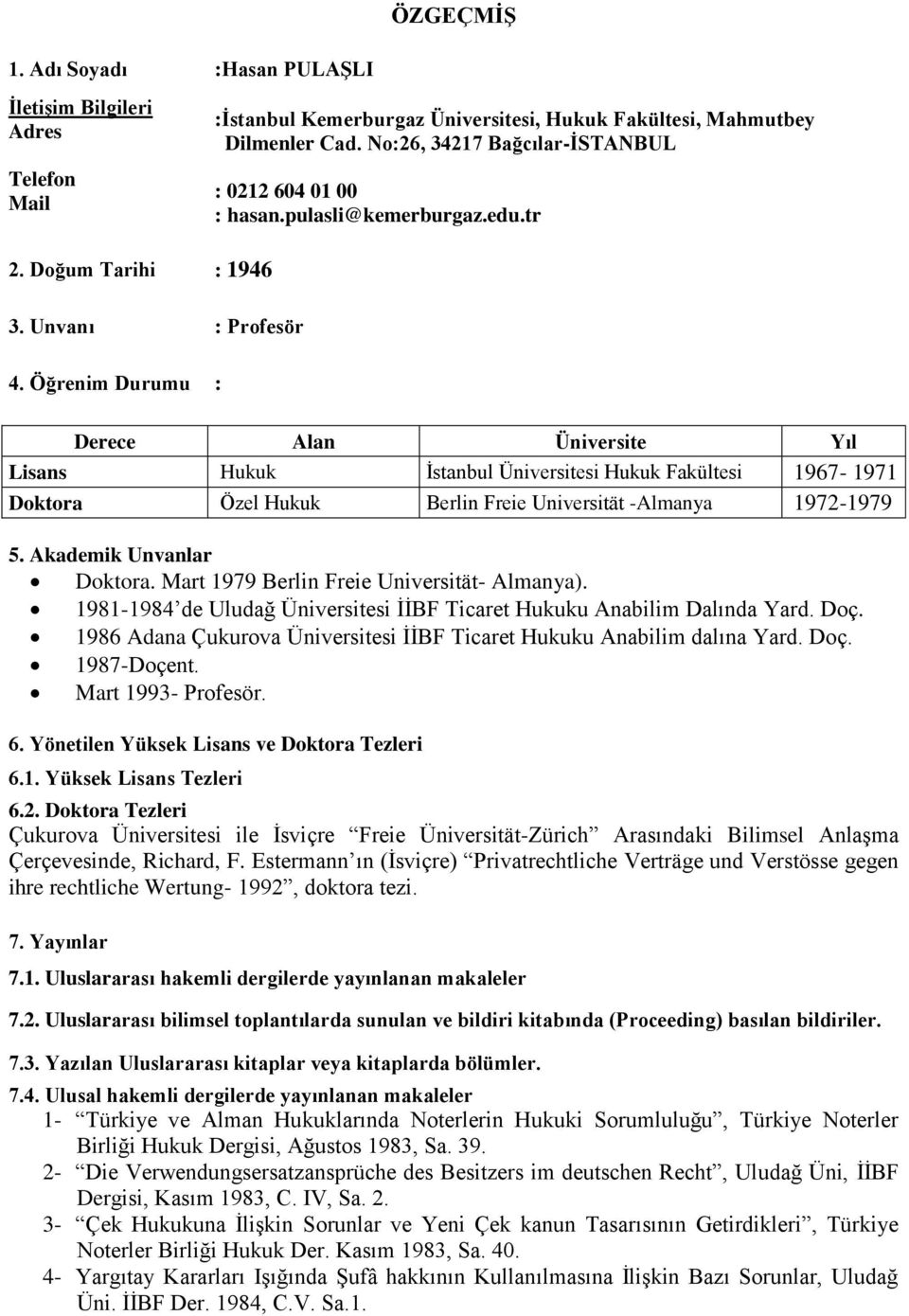 Öğrenim Durumu : Derece Alan Üniversite Yıl Lisans Hukuk İstanbul Üniversitesi Hukuk Fakültesi 1967-1971 Doktora Özel Hukuk Berlin Freie Universität -Almanya 1972-1979 5. Akademik Unvanlar Doktora.