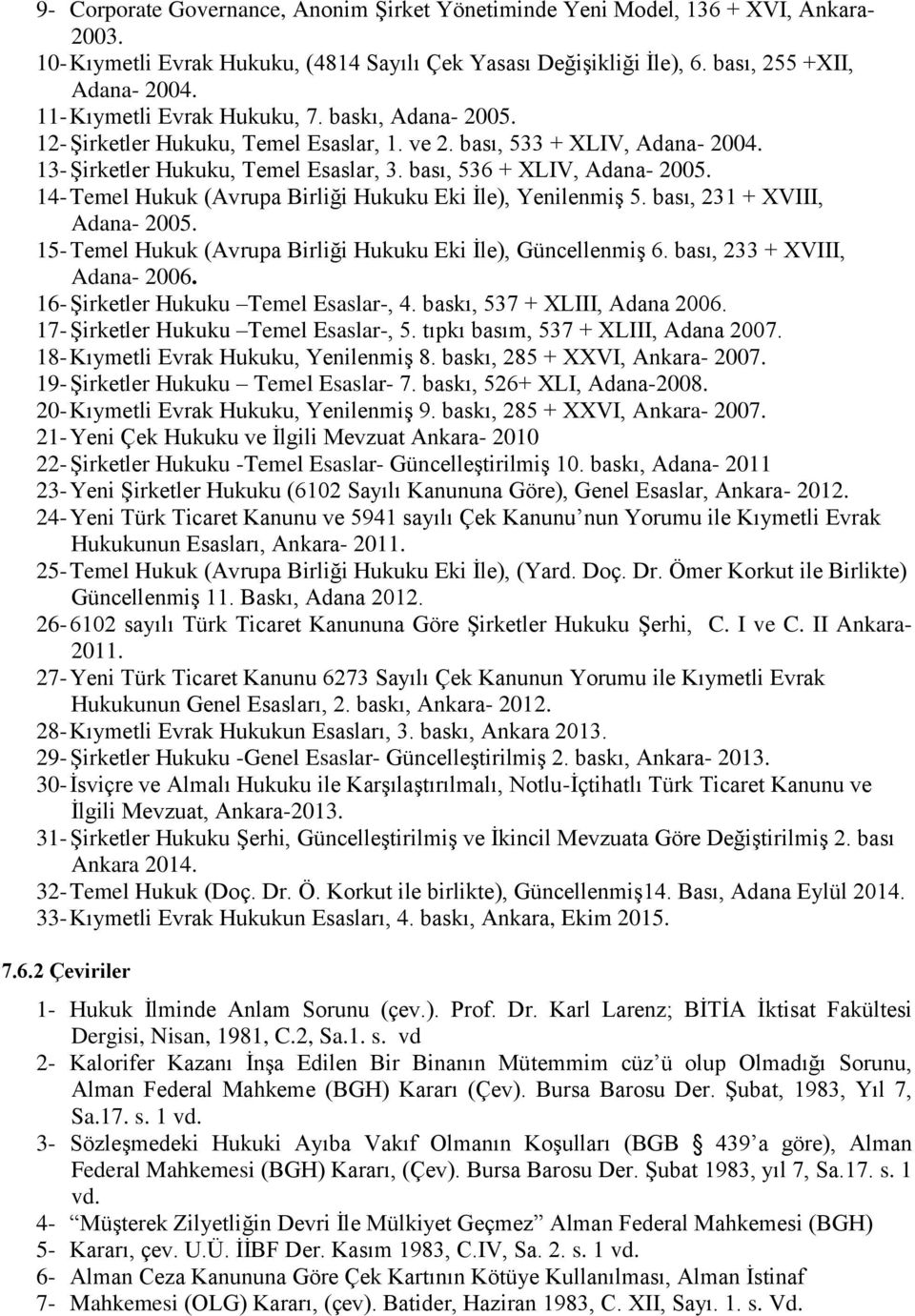 14- Temel Hukuk (Avrupa Birliği Hukuku Eki İle), Yenilenmiş 5. bası, 231 + XVIII, Adana- 2005. 15- Temel Hukuk (Avrupa Birliği Hukuku Eki İle), Güncellenmiş 6. bası, 233 + XVIII, Adana- 2006.