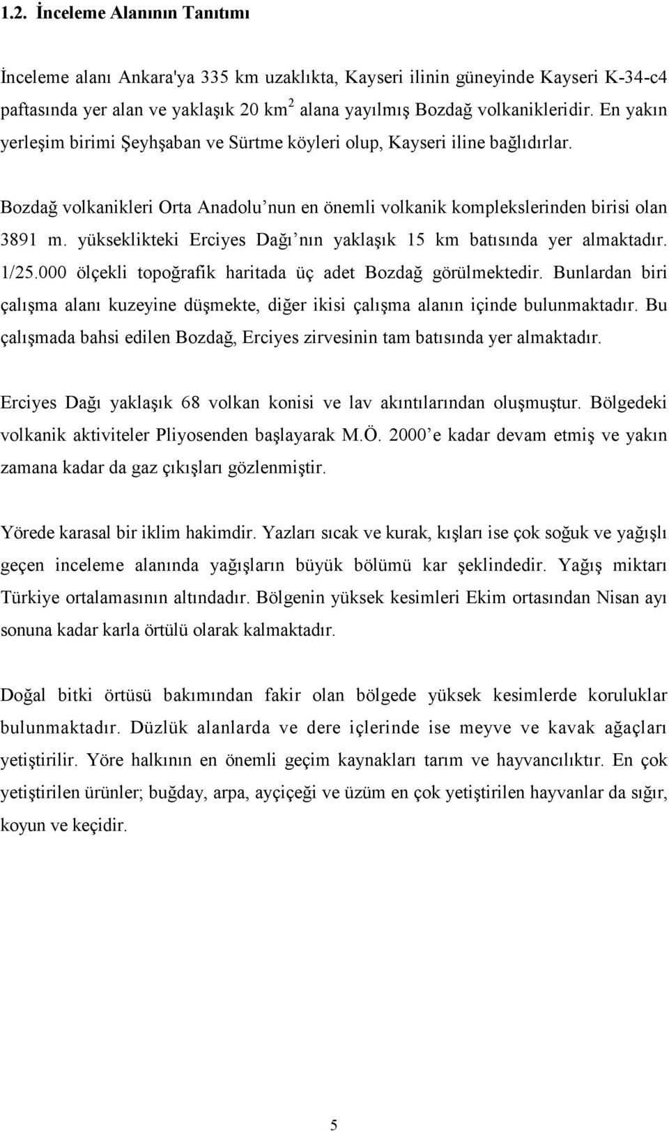 yükseklikteki Erciyes Dağı nın yaklaşık 15 km batısında yer almaktadır. 1/25.000 ölçekli topoğrafik haritada üç adet Bozdağ görülmektedir.