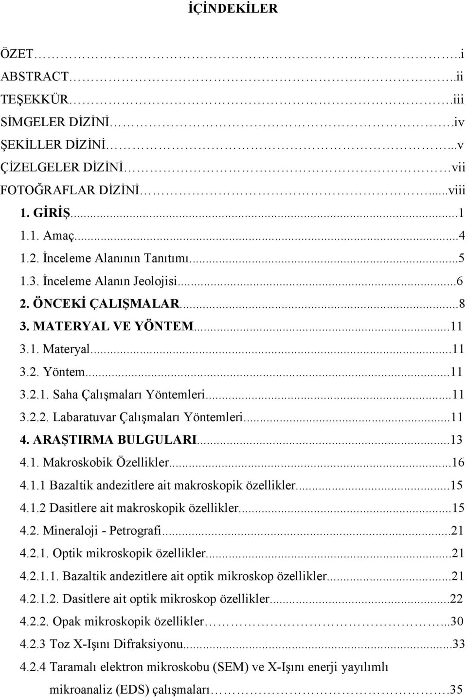 ..11 4. ARAŞTIRMA BULGULARI...13 4.1. Makroskobik Özellikler...16 4.1.1 Bazaltik andezitlere ait makroskopik özellikler...15 4.1.2 Dasitlere ait makroskopik özellikler...15 4.2. Mineraloji - Petrografi.