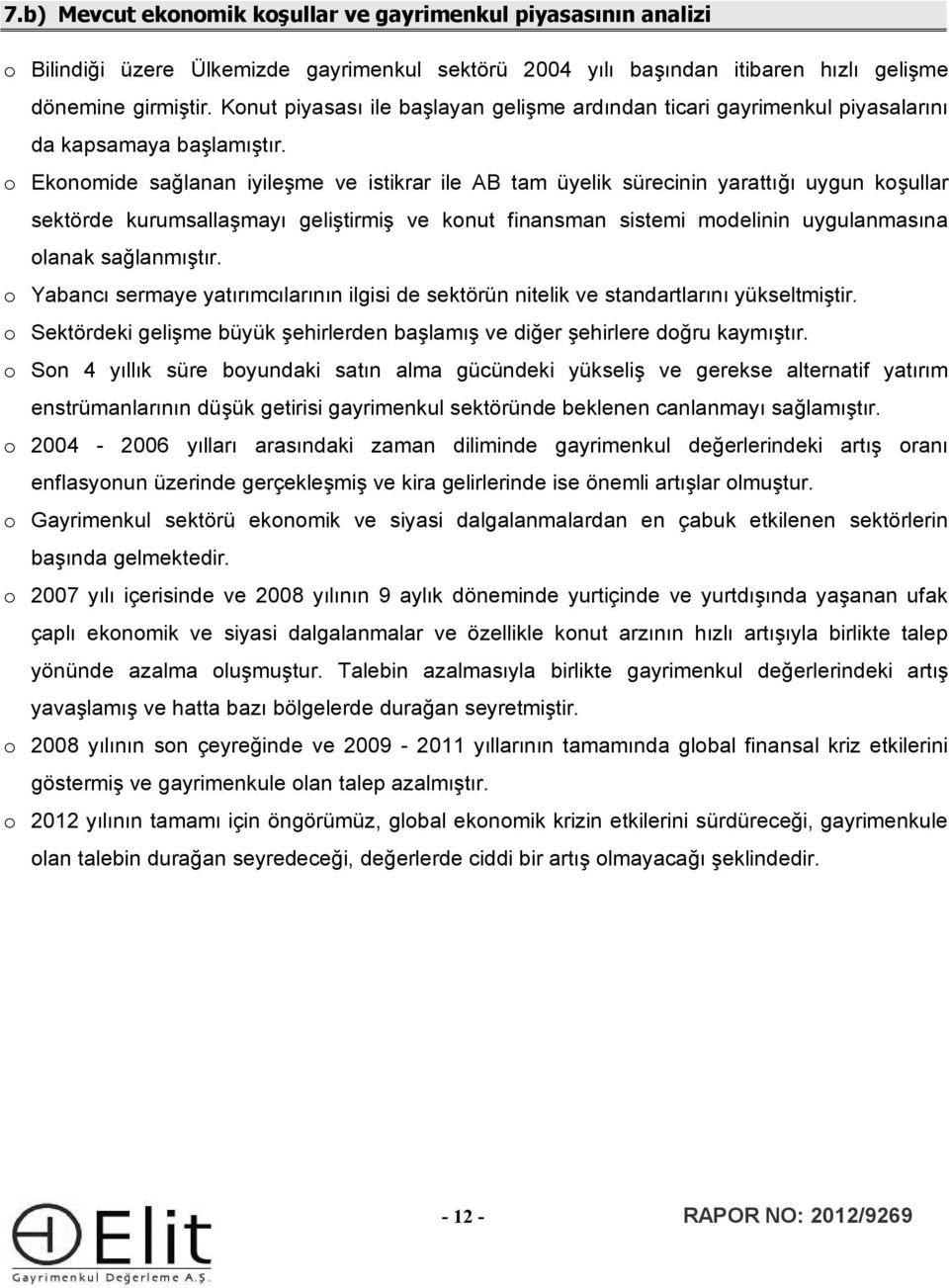 Eknmide sağlanan iyileşme ve istikrar ile AB tam üyelik sürecinin yarattığı uygun kşullar sektörde kurumsallaşmayı geliştirmiş ve knut finansman sistemi mdelinin uygulanmasına lanak sağlanmıştır.