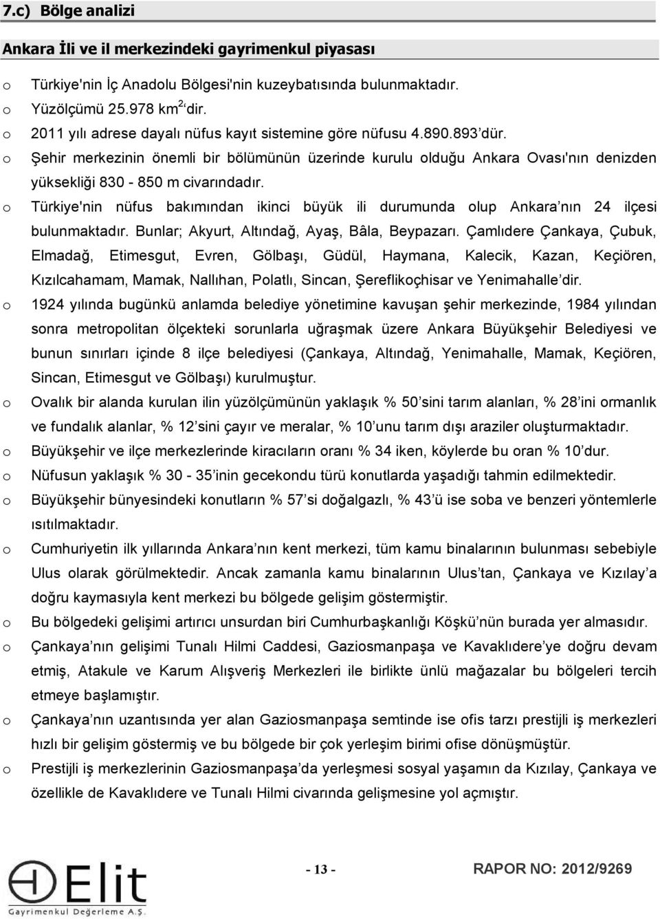 Türkiye'nin nüfus bakımından ikinci büyük ili durumunda lup Ankara nın 24 ilçesi bulunmaktadır. Bunlar; Akyurt, Altındağ, Ayaş, Bâla, Beypazarı.