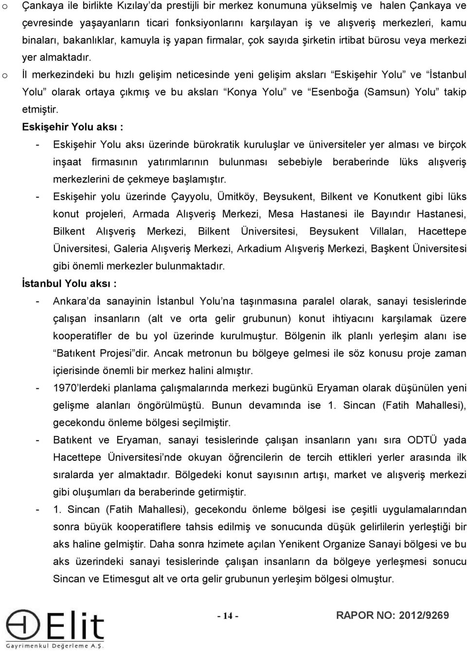 İl merkezindeki bu hızlı gelişim neticesinde yeni gelişim aksları Eskişehir Ylu ve İstanbul Ylu larak rtaya çıkmış ve bu aksları Knya Ylu ve Esenbğa (Samsun) Ylu takip etmiştir.