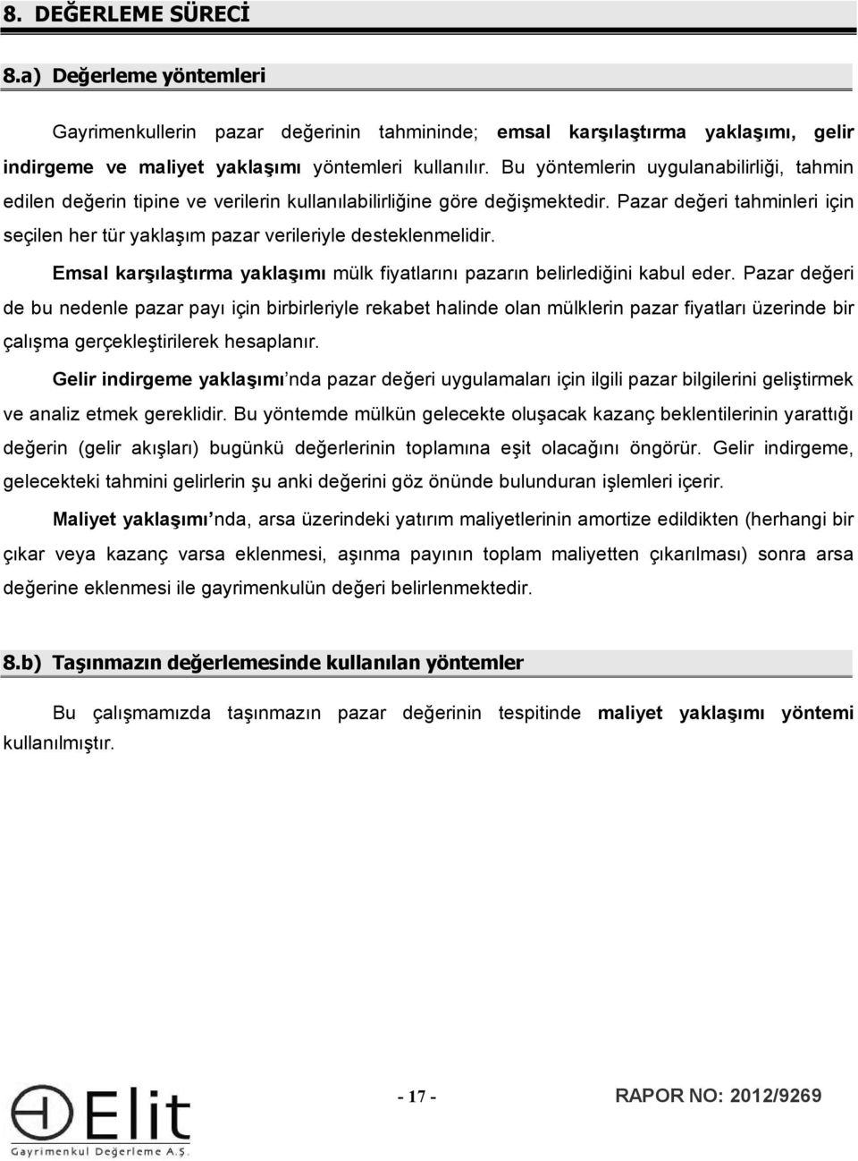 Pazar değeri tahminleri için seçilen her tür yaklaşım pazar verileriyle desteklenmelidir. Emsal karşılaştırma yaklaşımı mülk fiyatlarını pazarın belirlediğini kabul eder.