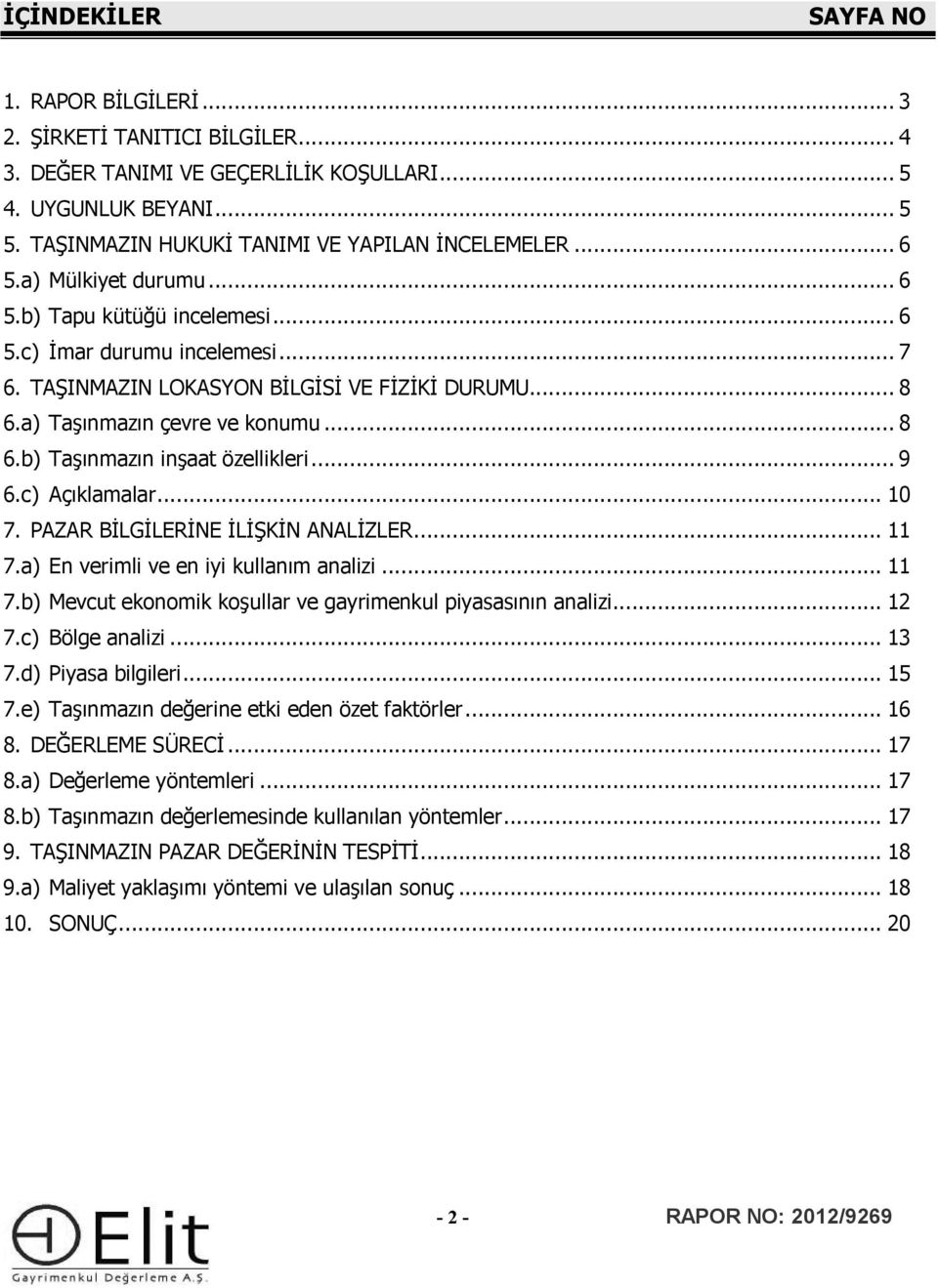 .. 9 6.c) Açıklamalar... 10 7. PAZAR BİLGİLERİNE İLİŞKİN ANALİZLER... 11 7.a) En verimli ve en iyi kullanım analizi... 11 7.b) Mevcut eknmik kşullar ve gayrimenkul piyasasının analizi... 12 7.