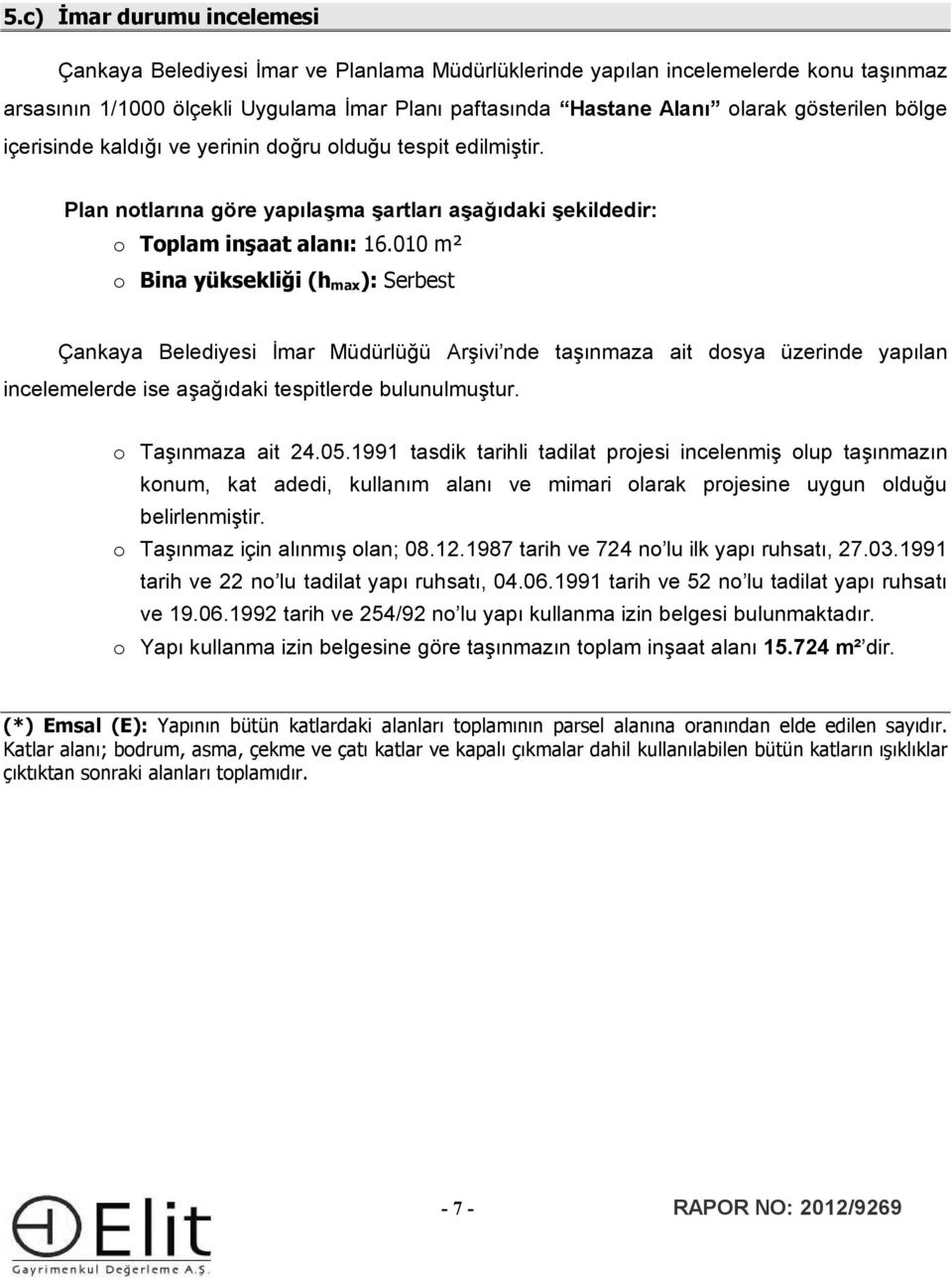 010 m² Bina yüksekliği (h max ): Serbest Çankaya Belediyesi İmar Müdürlüğü Arşivi nde taşınmaza ait dsya üzerinde yapılan incelemelerde ise aşağıdaki tespitlerde bulunulmuştur. Taşınmaza ait 24.05.