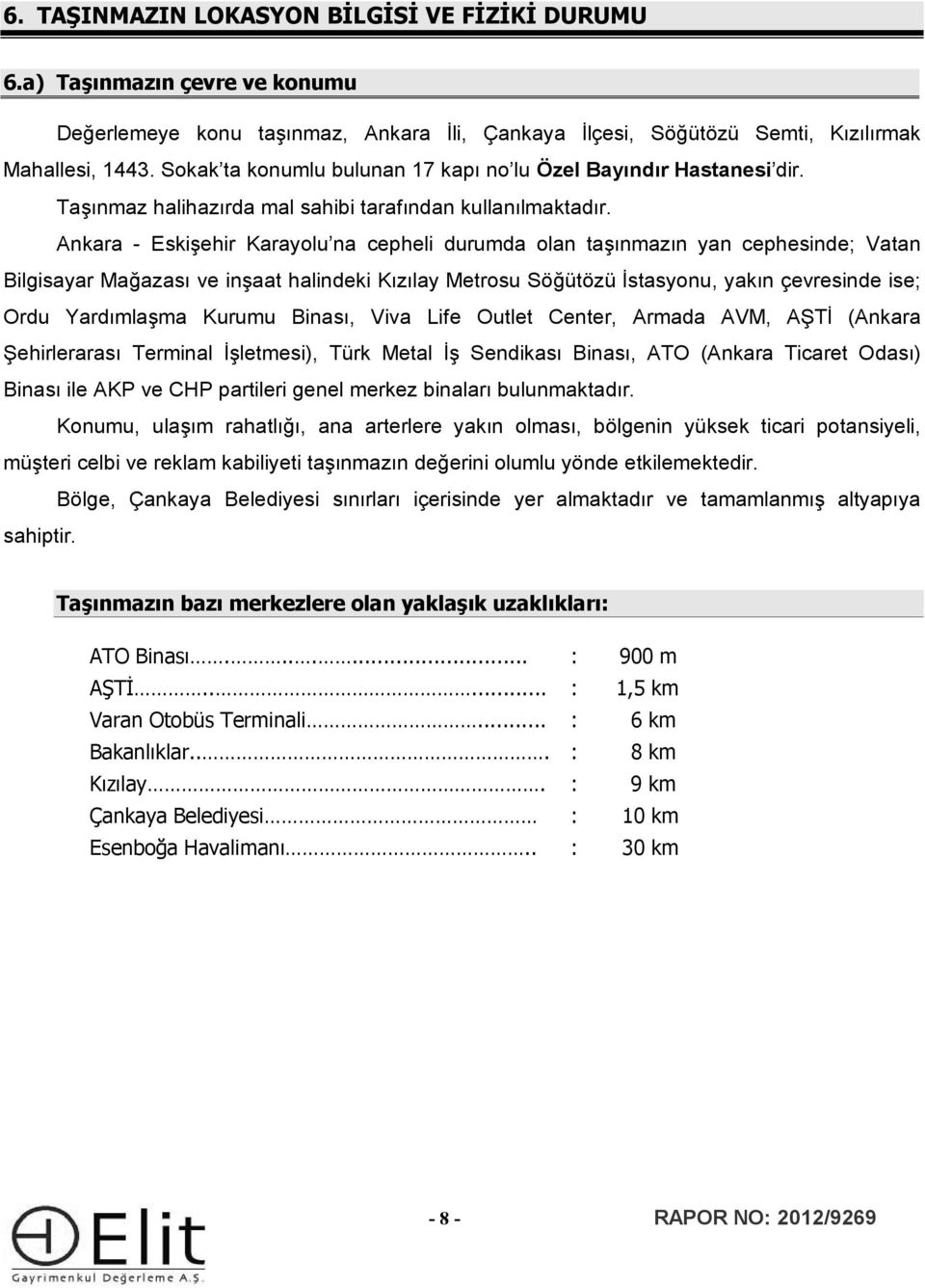 Ankara - Eskişehir Karaylu na cepheli durumda lan taşınmazın yan cephesinde; Vatan Bilgisayar Mağazası ve inşaat halindeki Kızılay Metrsu Söğütözü İstasynu, yakın çevresinde ise; Ordu Yardımlaşma