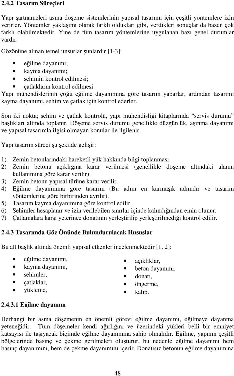 Gözönüne alınan temel unsurlar şunlardır [1-3]: eğilme dayanımı; kayma dayanımı; sehimin kontrol edilmesi; çatlakların kontrol edilmesi.