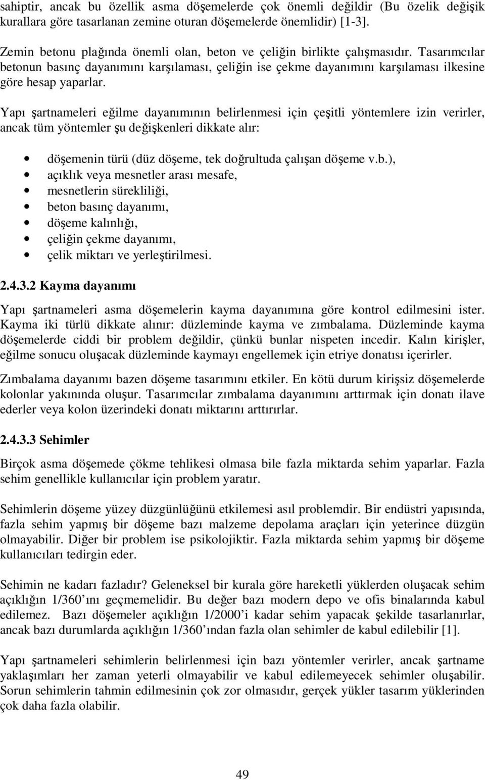 Yapı şartnameleri eğilme dayanımının belirlenmesi için çeşitli yöntemlere izin verirler, ancak tüm yöntemler şu değişkenleri dikkate alır: döşemenin türü (düz döşeme, tek doğrultuda çalışan döşeme v.