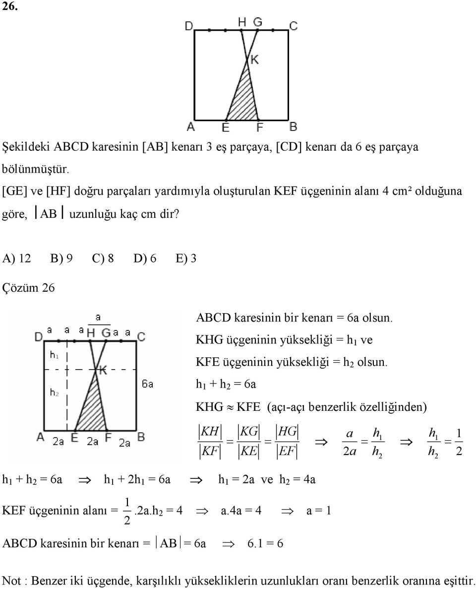A) B) 9 C) 8 D) 6 E) 3 Çözüm 6 ABCD karesinin bir kenarı 6a olsun. KHG üçgeninin yüksekliği h ve KFE üçgeninin yüksekliği h olsun.