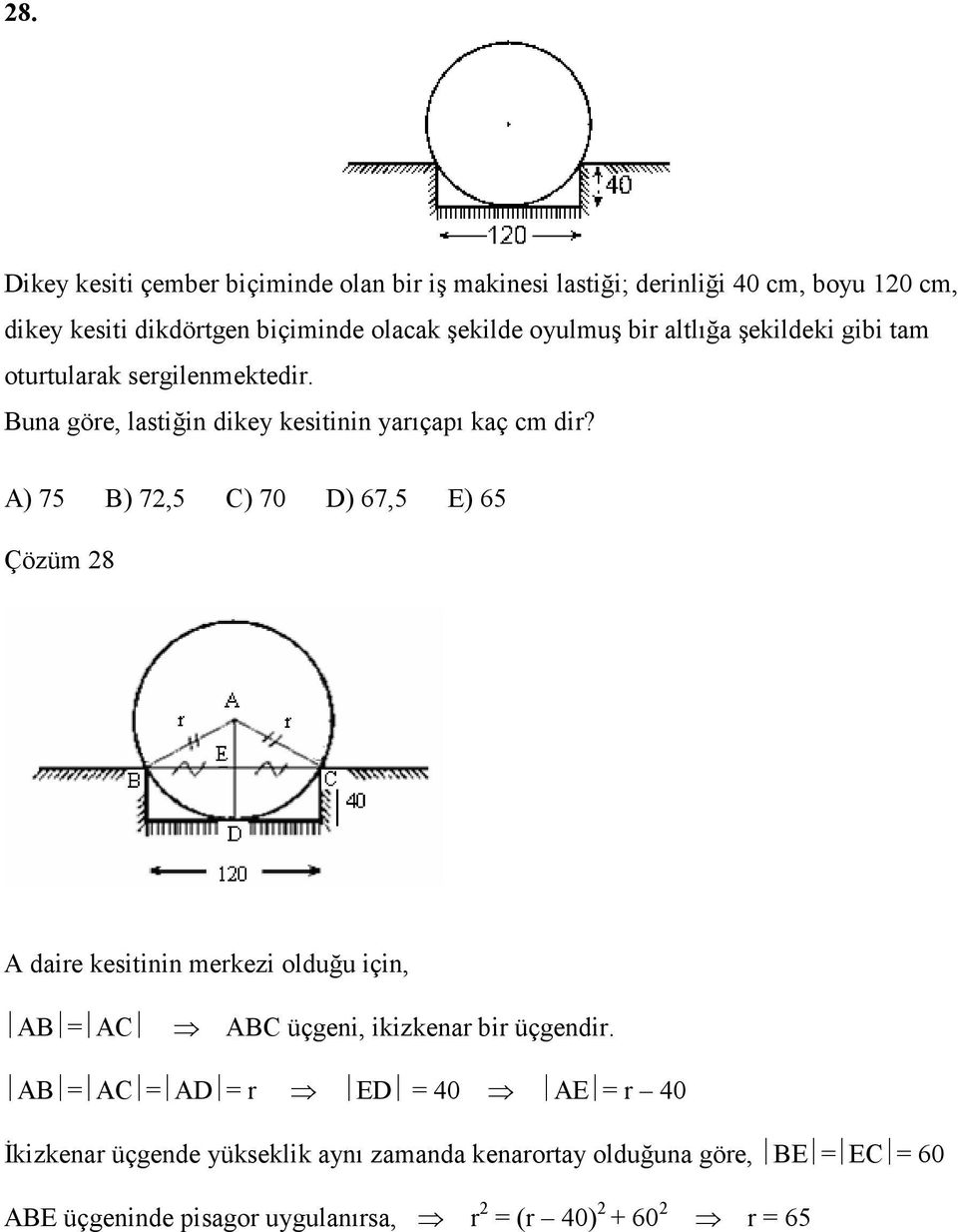 A) 75 B) 7,5 C) 70 D) 67,5 E) 65 Çözüm 8 A daire kesitinin merkezi olduğu için, AB AC ABC üçgeni, ikizkenar bir üçgendir.