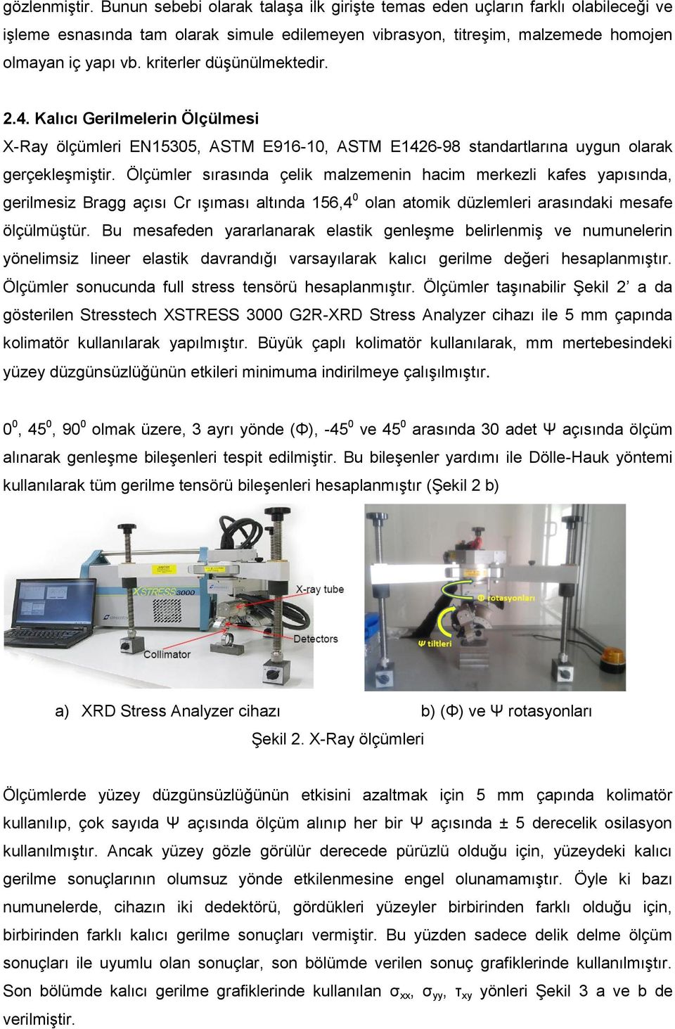 Ölçümler sırasında çelik malzemenin hacim merkezli kafes yapısında, gerilmesiz Bragg açısı Cr ışıması altında 156,4 olan atomik düzlemleri arasındaki mesafe ölçülmüştür.