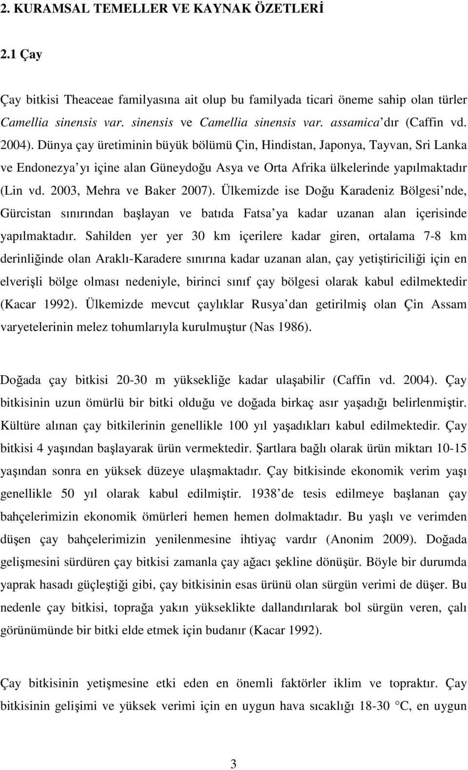 2003, Mehra ve Baker 2007). Ülkemizde ise Doğu Karadeniz Bölgesi nde, Gürcistan sınırından başlayan ve batıda Fatsa ya kadar uzanan alan içerisinde yapılmaktadır.