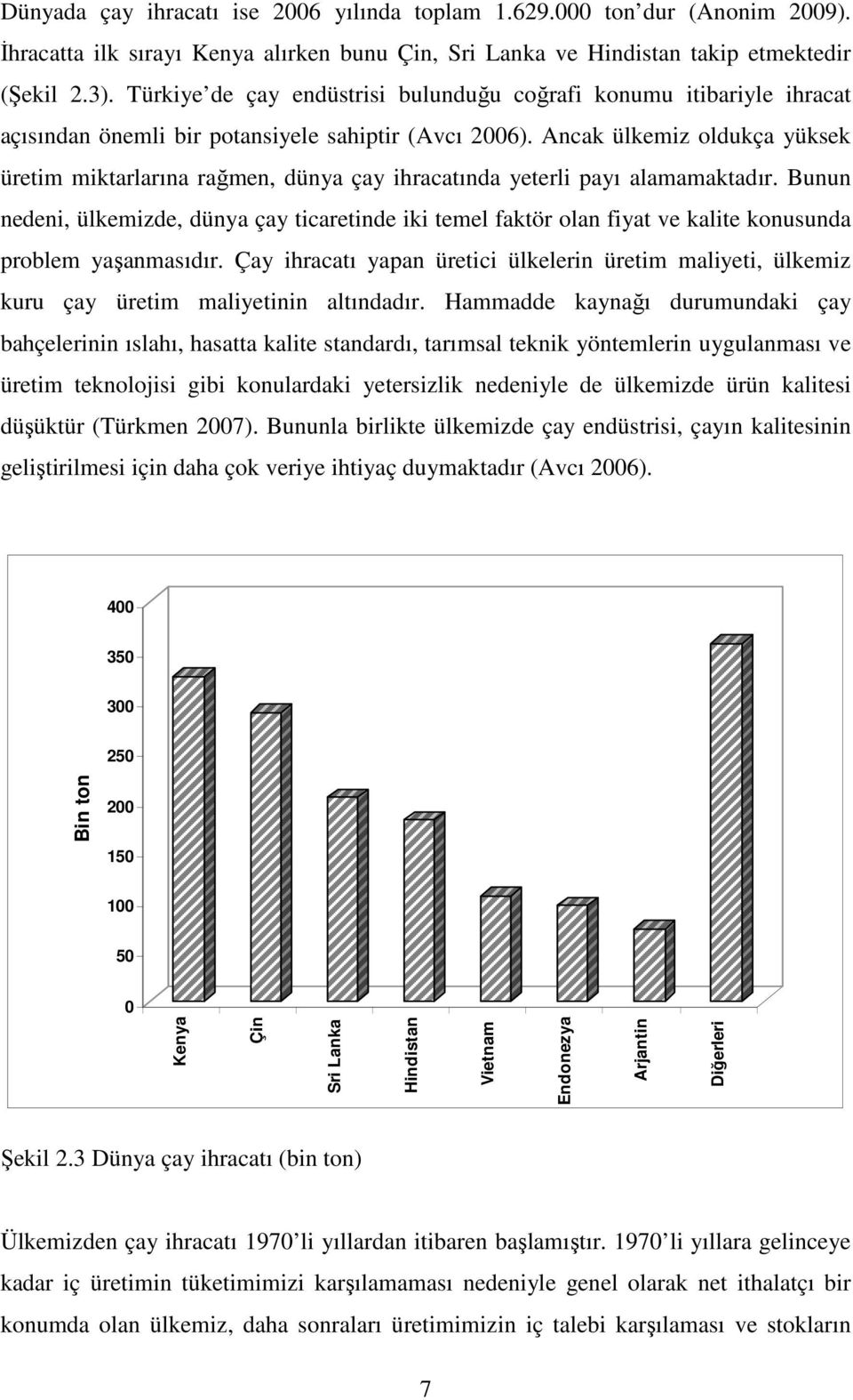 Ancak ülkemiz oldukça yüksek üretim miktarlarına rağmen, dünya çay ihracatında yeterli payı alamamaktadır.