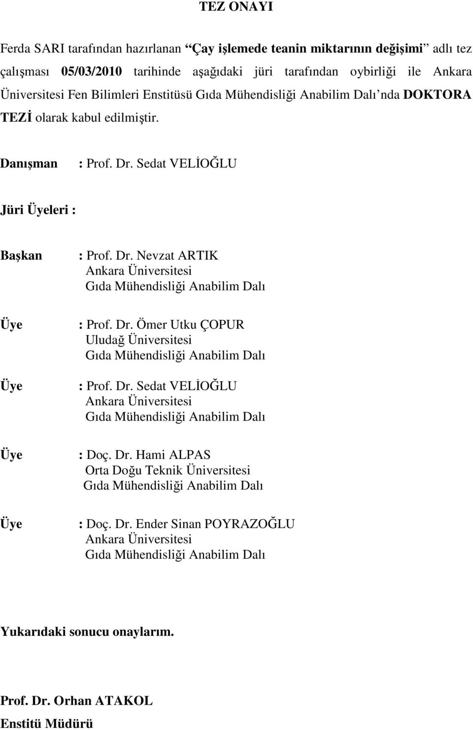 Dr. Ömer Utku ÇOPUR Uludağ Üniversitesi Gıda Mühendisliği Anabilim Dalı : Prof. Dr. Sedat VELİOĞLU Ankara Üniversitesi Gıda Mühendisliği Anabilim Dalı : Doç. Dr. Hami ALPAS Orta Doğu Teknik Üniversitesi Gıda Mühendisliği Anabilim Dalı : Doç.