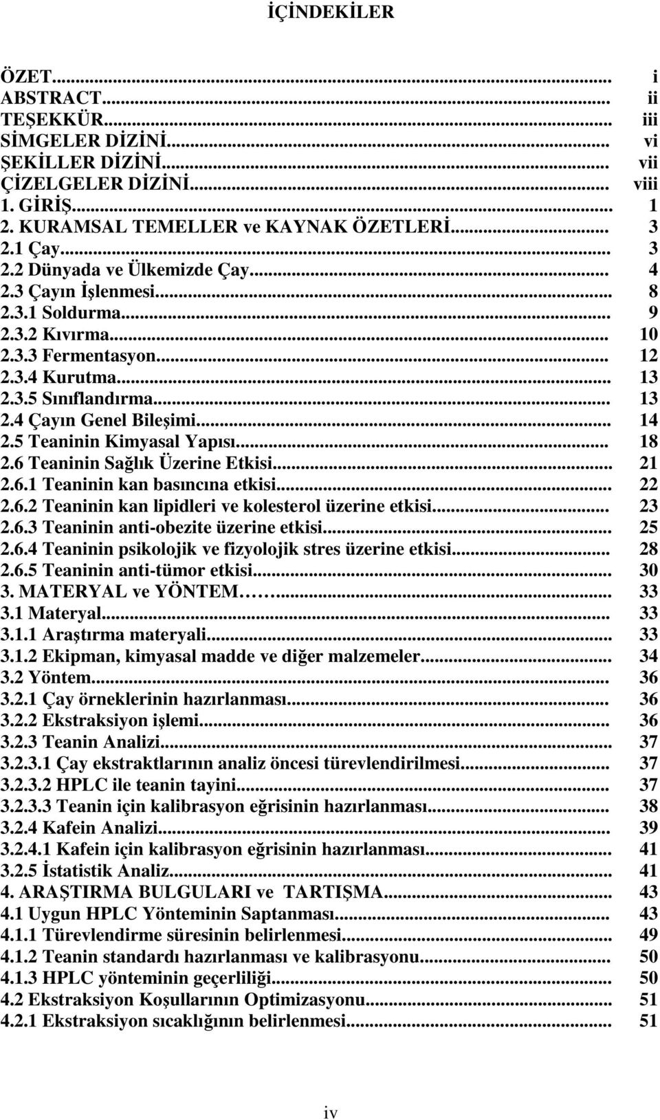 .. 14 2.5 Teaninin Kimyasal Yapısı... 18 2.6 Teaninin Sağlık Üzerine Etkisi... 21 2.6.1 Teaninin kan basıncına etkisi... 22 2.6.2 Teaninin kan lipidleri ve kolesterol üzerine etkisi... 23 2.6.3 Teaninin anti-obezite üzerine etkisi.